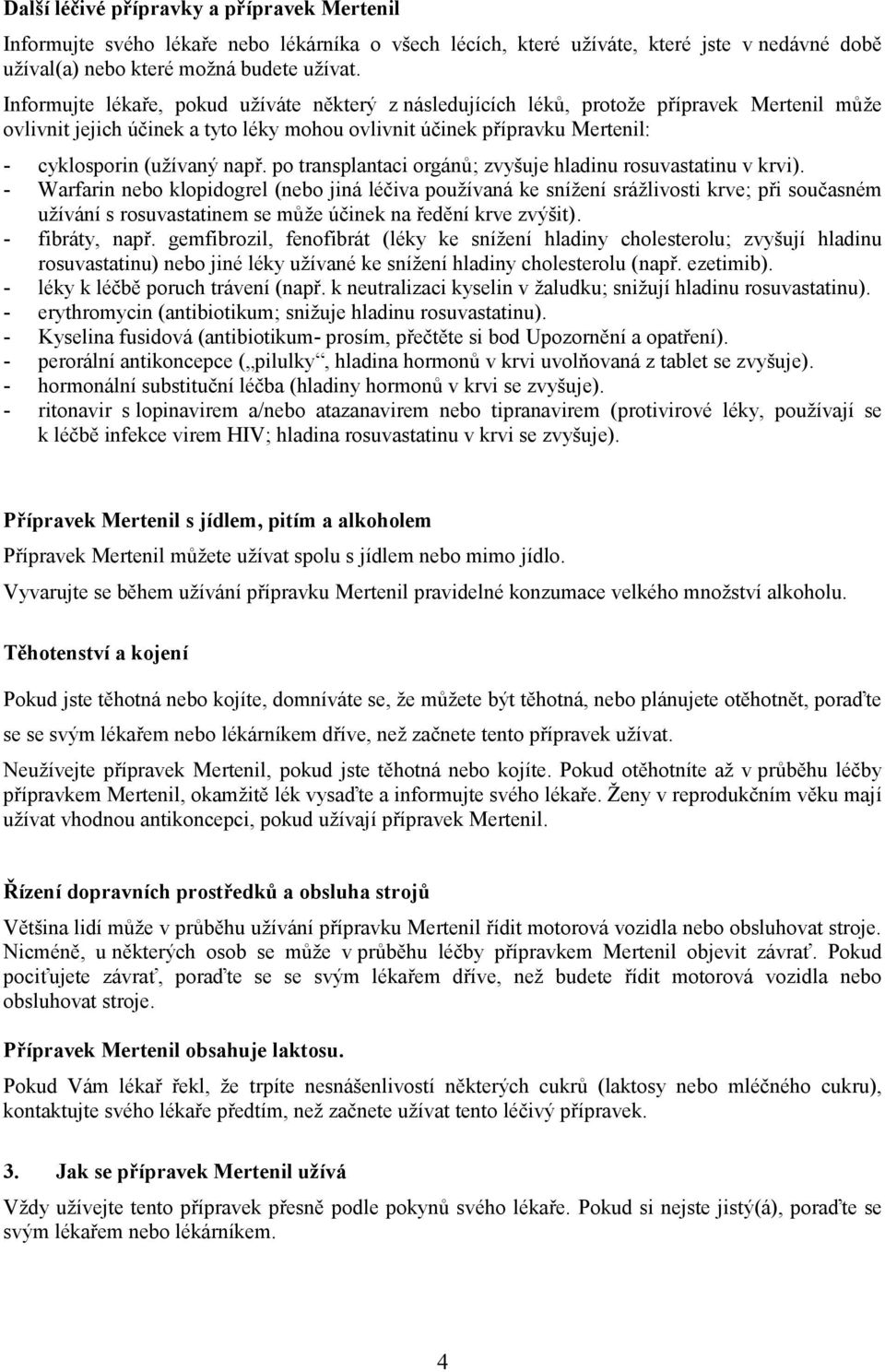 po transplantaci orgánů; zvyšuje hladinu rosuvastatinu v krvi).