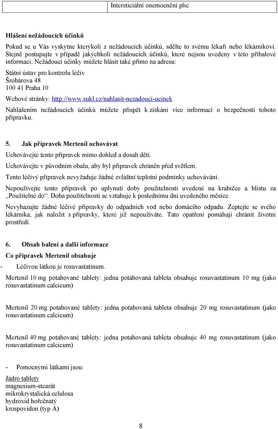 Nežádoucí účinky můžete hlásit také přímo na adresu: Státní ústav pro kontrolu léčiv Šrobárova 48 100 41 Praha 10 Webové stránky: http://www.sukl.