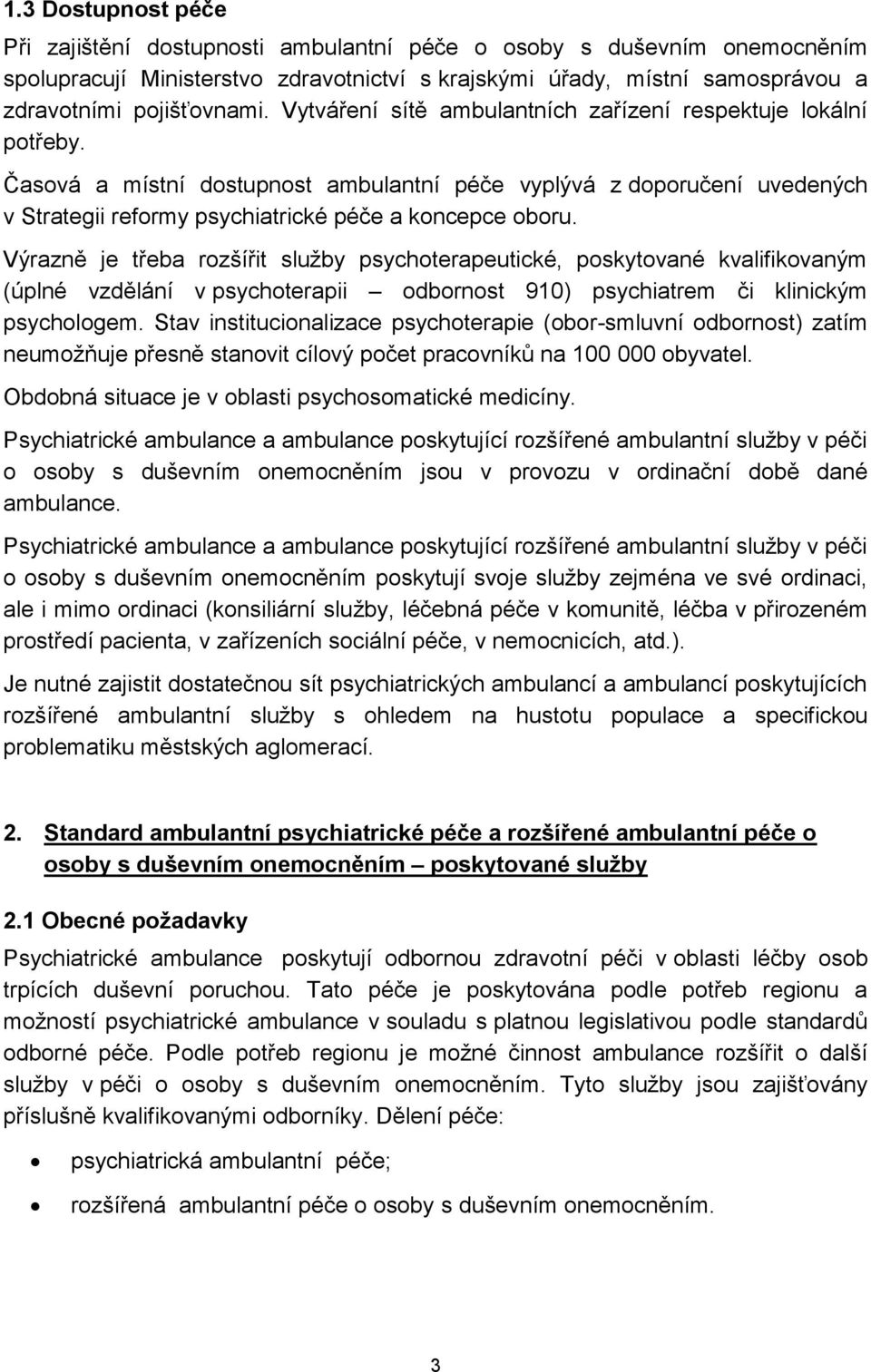 Výrazně je třeba rozšířit služby psychoterapeutické, poskytované kvalifikovaným (úplné vzdělání v psychoterapii odbornost 910) psychiatrem či klinickým psychologem.