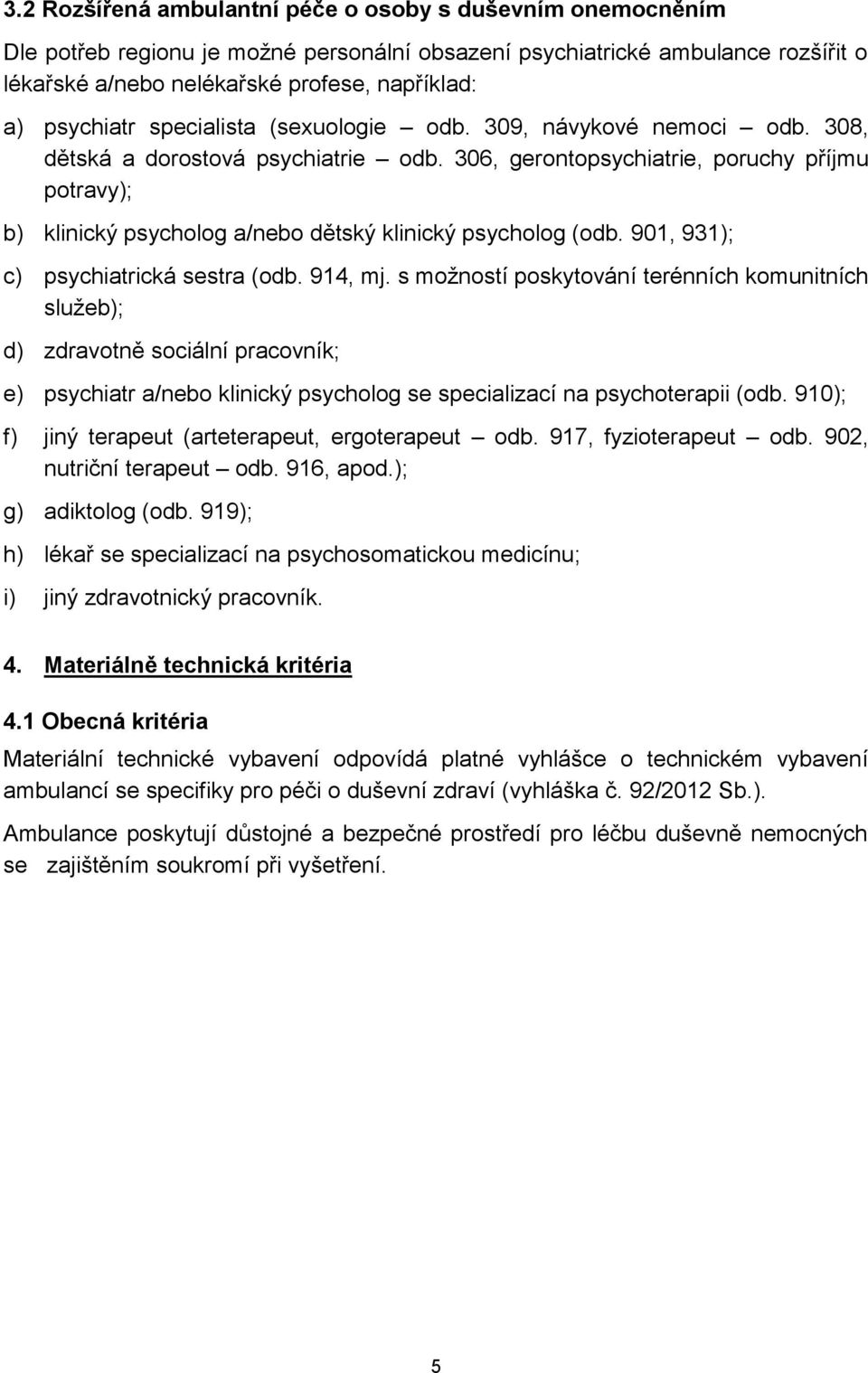 306, gerontopsychiatrie, poruchy příjmu potravy); b) klinický psycholog a/nebo dětský klinický psycholog (odb. 901, 931); c) psychiatrická sestra (odb. 914, mj.