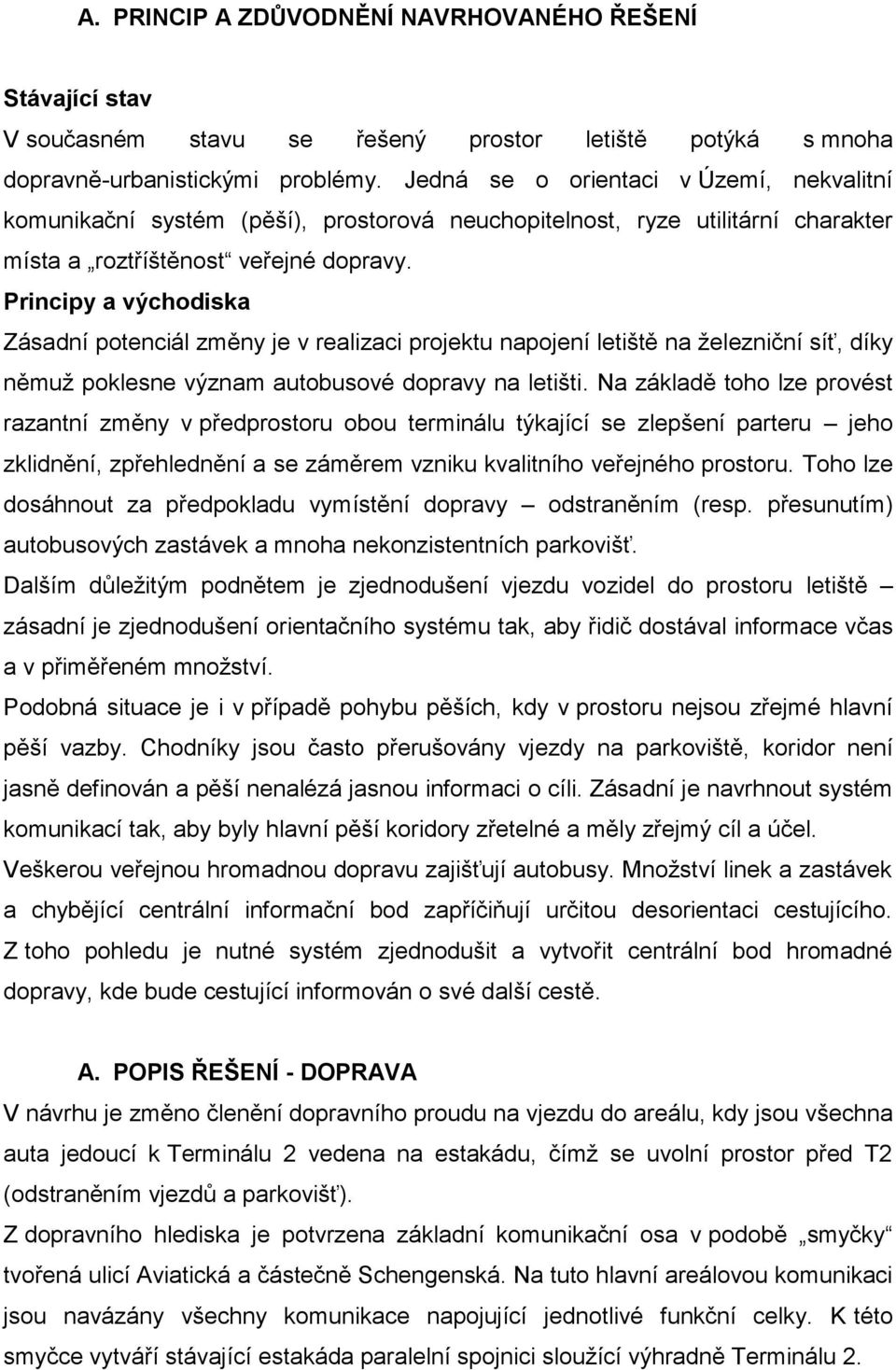 Principy a východiska Zásadní potenciál změny je v realizaci projektu napojení letiště na železniční síť, díky němuž poklesne význam autobusové dopravy na letišti.