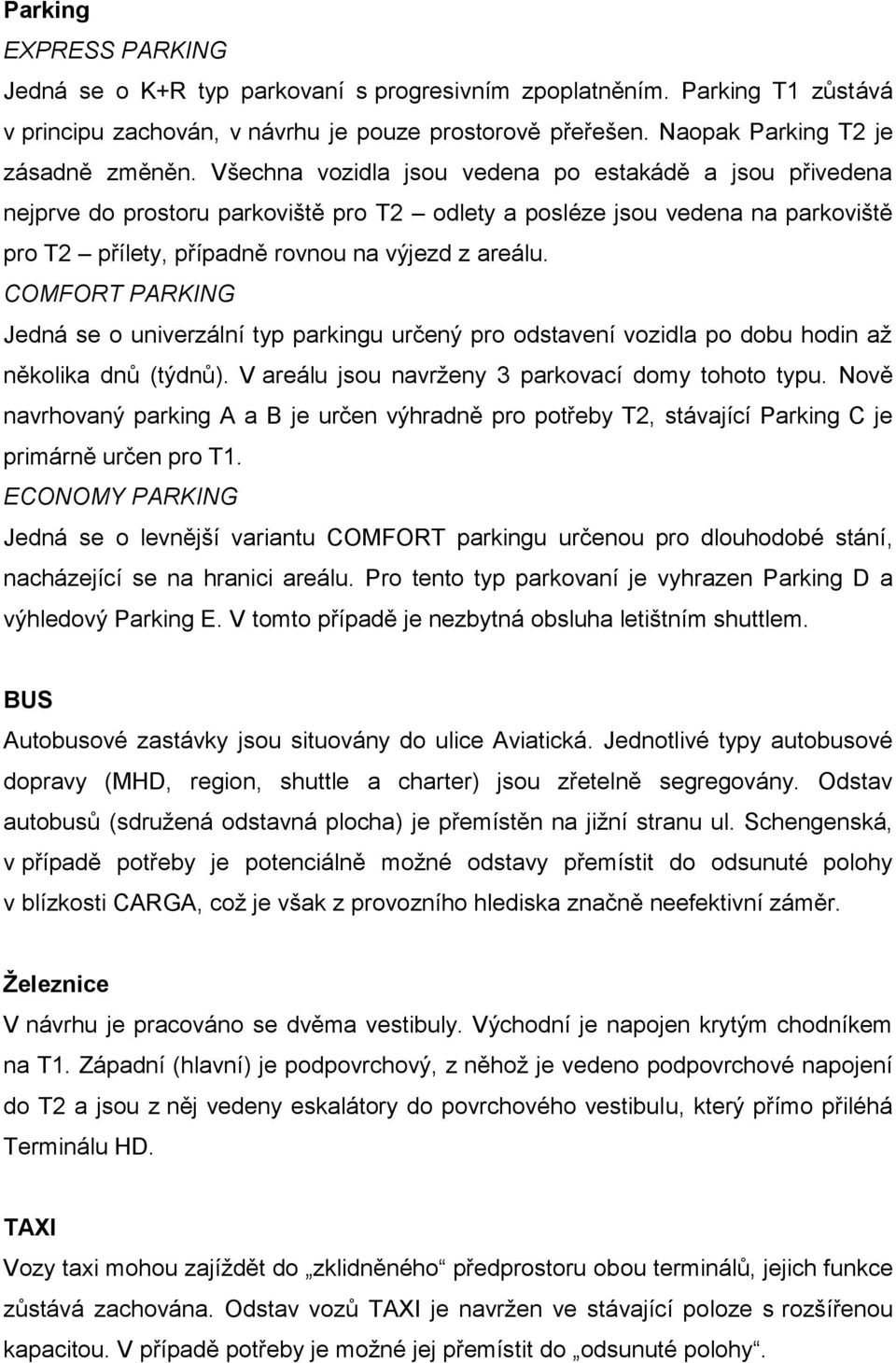 COMFORT PARKING Jedná se o univerzální typ parkingu určený pro odstavení vozidla po dobu hodin až několika dnů (týdnů). V areálu jsou navrženy 3 parkovací domy tohoto typu.