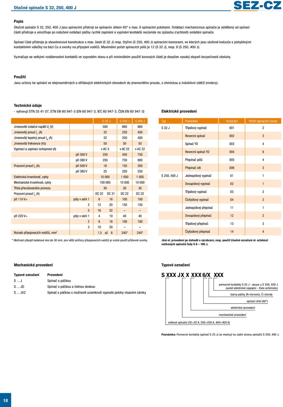 Spínací část přístroje je stavebnicové konstrukce s max. šesti (S 3 J) resp.