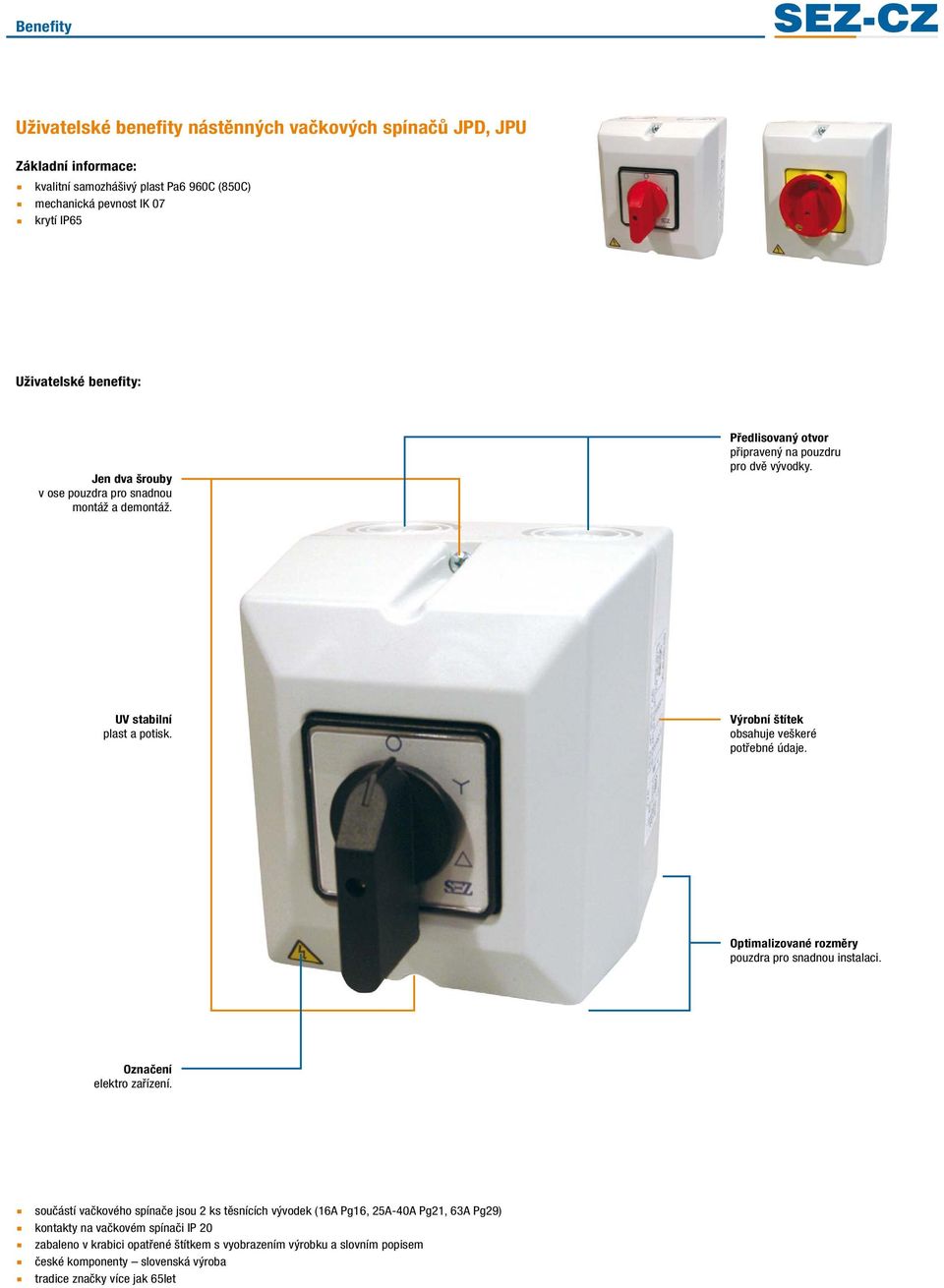ýrobní štítek obsahuje veškeré potřebné údaje. Optimalizované rozměry pouzdra pro snadnou instalaci. Označení elektro zařízení.