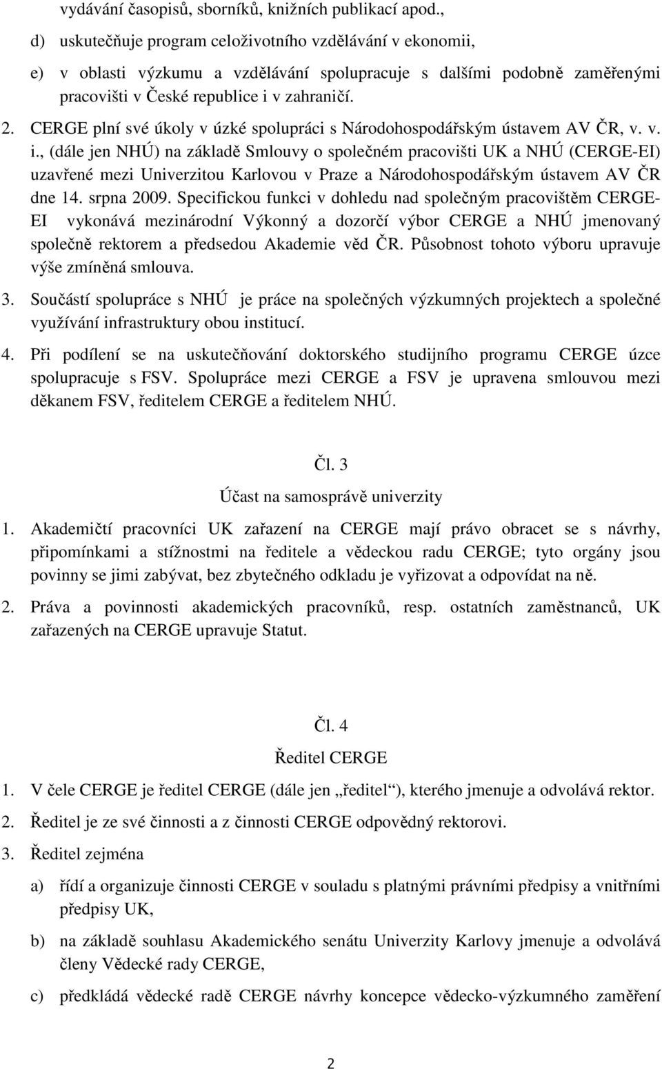 CERGE plní své úkoly v úzké spolupráci s Národohospodářským ústavem AV ČR, v. v. i.