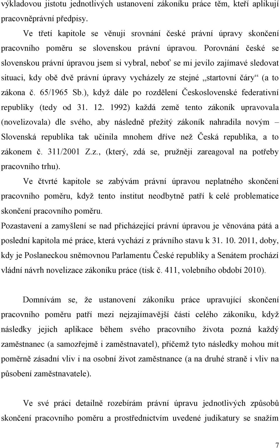 Porovnání české se slovenskou právní úpravou jsem si vybral, neboť se mi jevilo zajímavé sledovat situaci, kdy obě dvě právní úpravy vycházely ze stejné startovní čáry (a to zákona č. 65/1965 Sb.
