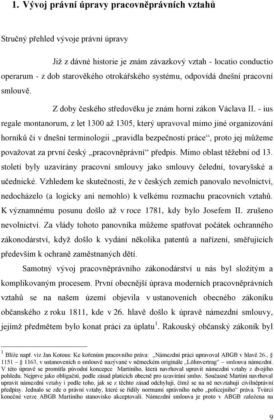 - ius regale montanorum, z let 1300 aţ 1305, který upravoval mimo jiné organizování horníků či v dnešní terminologii pravidla bezpečnosti práce, proto jej můţeme povaţovat za první český