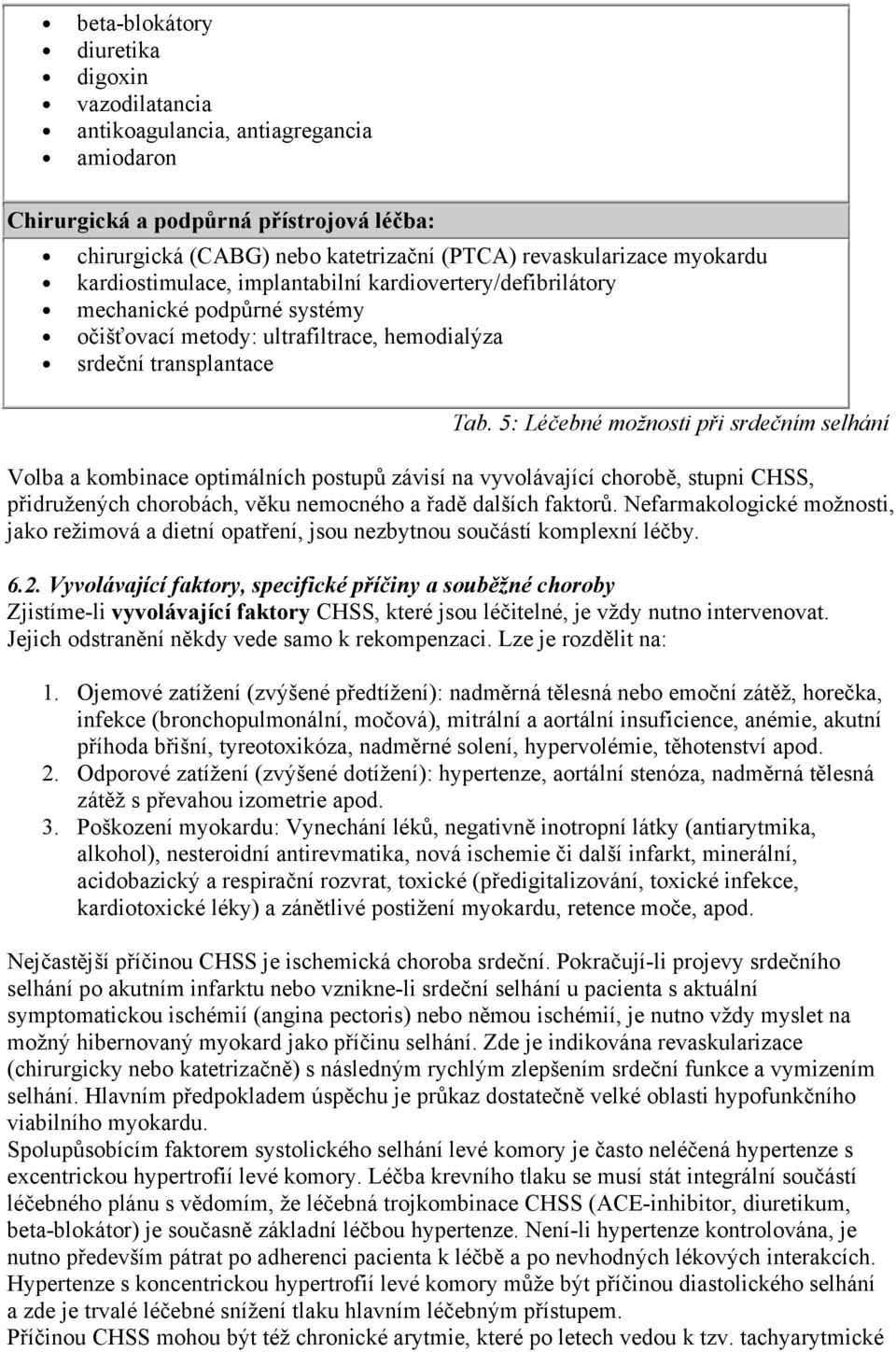 5: Léčebné možnosti při srdečním selhání Volba a kombinace optimálních postupů závisí na vyvolávající chorobě, stupni CHSS, přidružených chorobách, věku nemocného a řadě dalších faktorů.