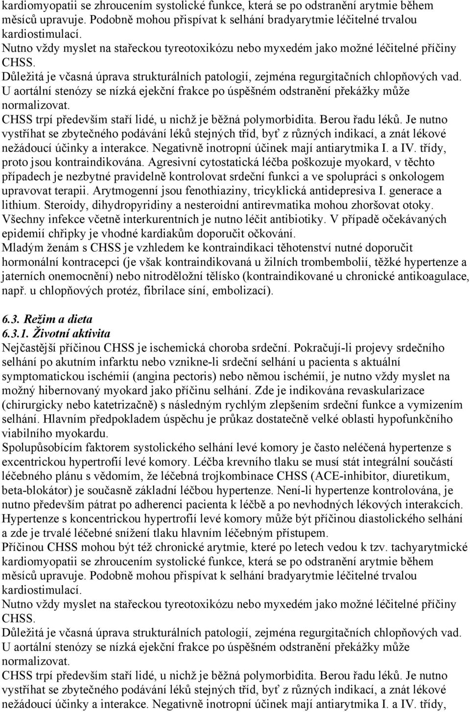 U aortální stenózy se nízká ejekční frakce po úspěšném odstranění překážky může normalizovat. CHSS trpí především staří lidé, u nichž je běžná polymorbidita. Berou řadu léků.