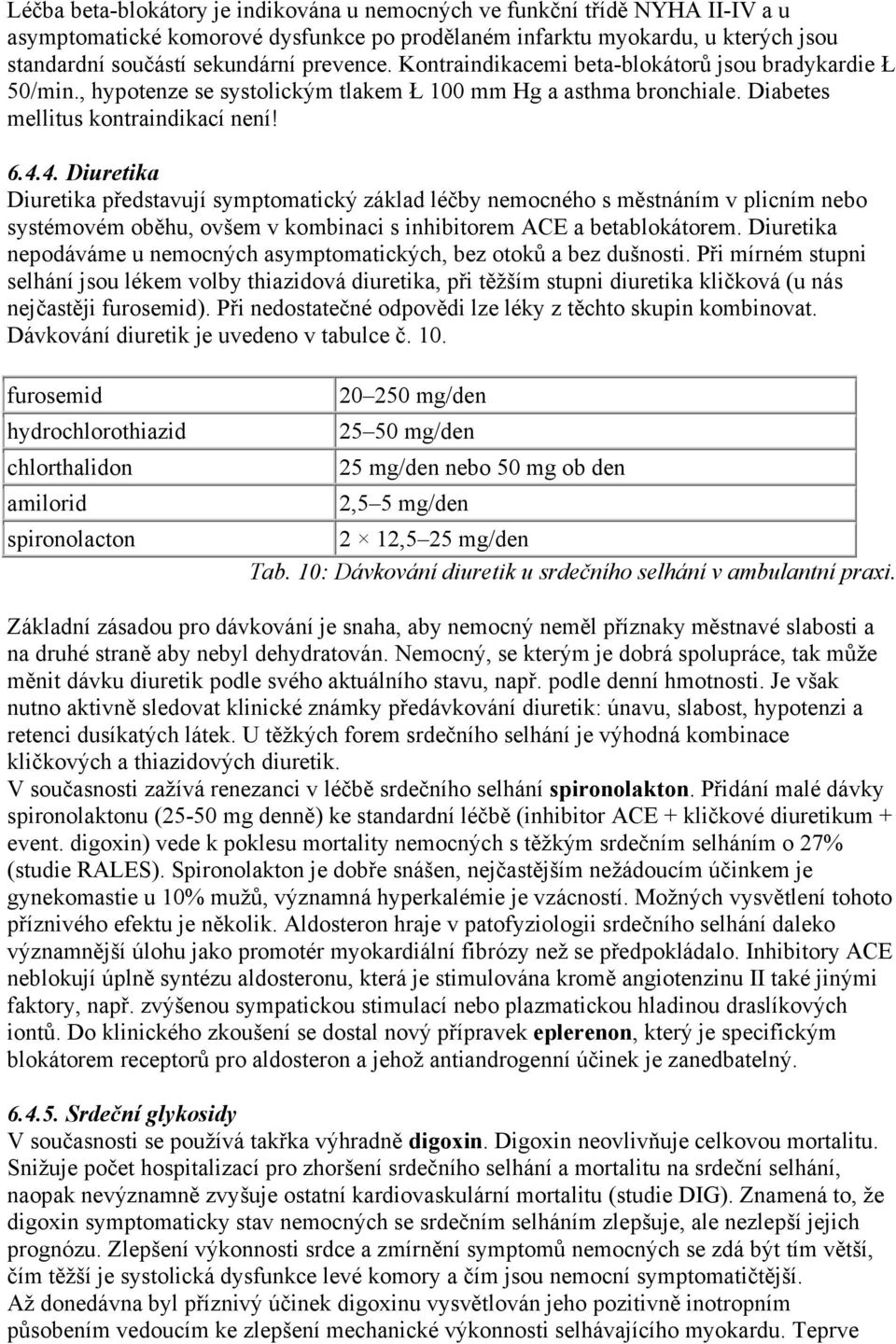 4. Diuretika Diuretika představují symptomatický základ léčby nemocného s městnáním v plicním nebo systémovém oběhu, ovšem v kombinaci s inhibitorem ACE a betablokátorem.