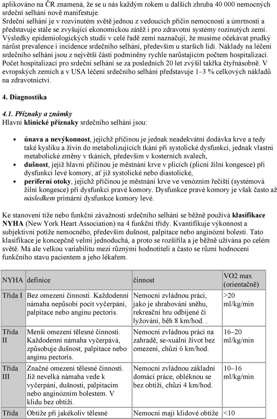 Výsledky epidemiologických studií v celé řadě zemí naznačují, že musíme očekávat prudký nárůst prevalence i incidence srdečního selhání, především u starších lidí.