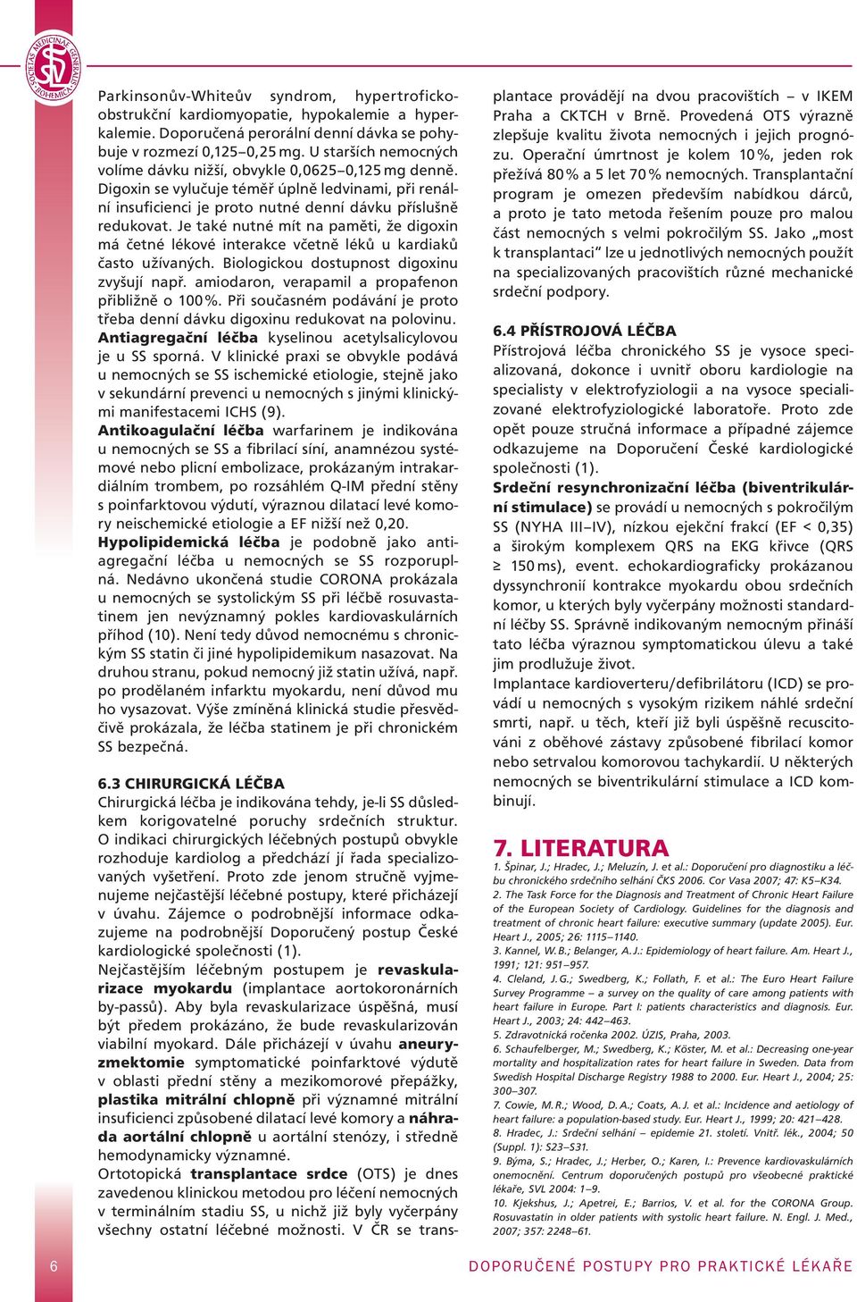 Je také nutné mít na paměti, že digoxin má četné lékové interakce včetně léků u kardiaků často užívaných. Biologickou dostupnost digoxinu zvyšují např.