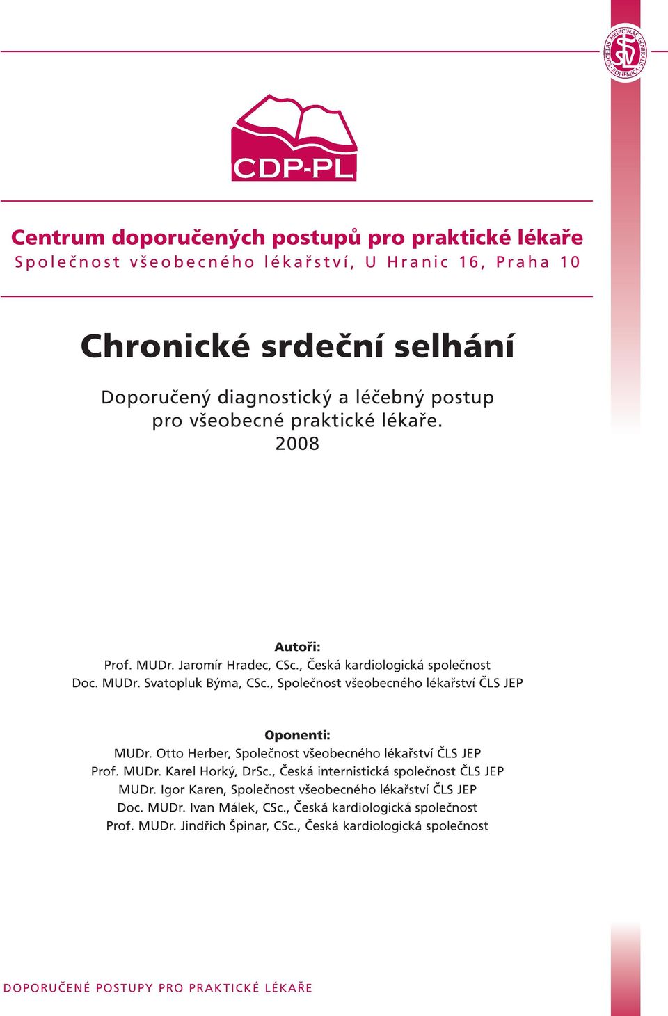 , Společnost všeobecného lékařství ČLS JEP Oponenti: MUDr. Otto Herber, Společnost všeobecného lékařství ČLS JEP Prof. MUDr. Karel Horký, DrSc., Česká internistická společnost ČLS JEP MUDr.