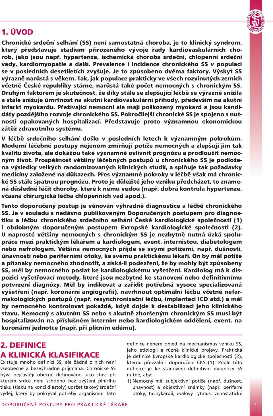 Je to způsobeno dvěma faktory. Výskyt SS výrazně narůstá s věkem. Tak, jak populace prakticky ve všech rozvinutých zemích včetně České republiky stárne, narůstá také počet nemocných s chronickým SS.