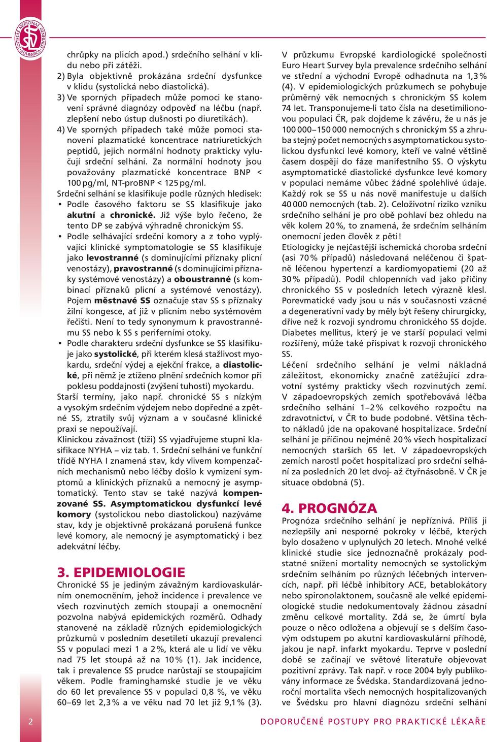 4) Ve sporných případech také může pomoci stanovení plazmatické koncentrace natriuretických peptidů, jejich normální hodnoty prakticky vylučují srdeční selhání.