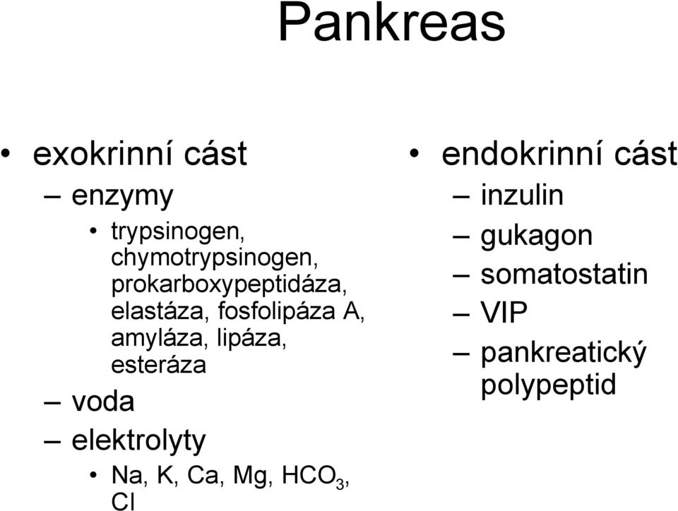 lipáza, esteráza voda elektrolyty Na, K, Ca, Mg, HCO 3, Cl