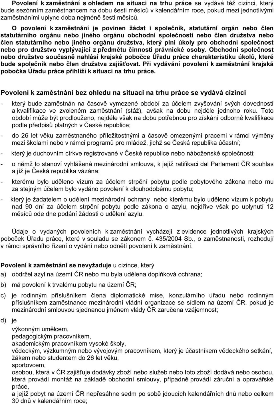 O povolení k zaměstnání je povinen žádat i společník, statutární orgán nebo člen statutárního orgánu nebo jiného orgánu obchodní společnosti nebo člen družstva nebo člen statutárního nebo jiného