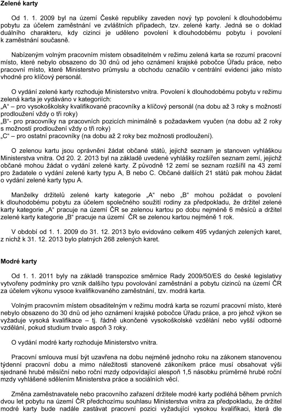 Nabízeným volným pracovním místem obsaditelném v režimu zelená karta se rozumí pracovní místo, které nebylo obsazeno do 30 dnů od jeho oznámení krajské pobočce Úřadu práce, nebo pracovní místo, které
