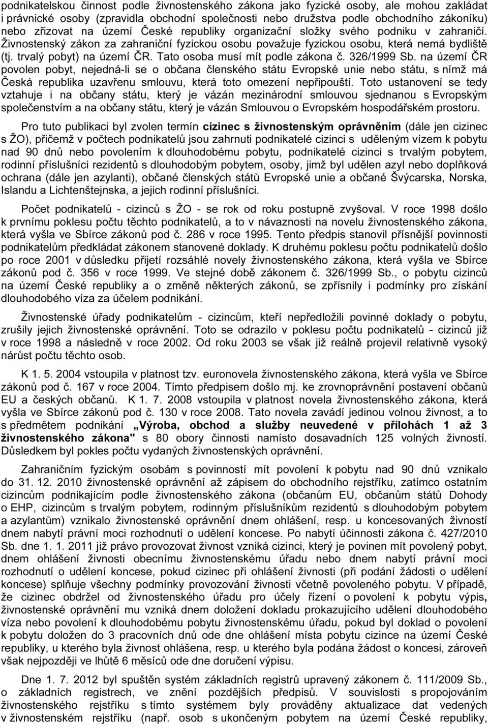 Tato osoba musí mít podle zákona č. 326/1999 Sb.
