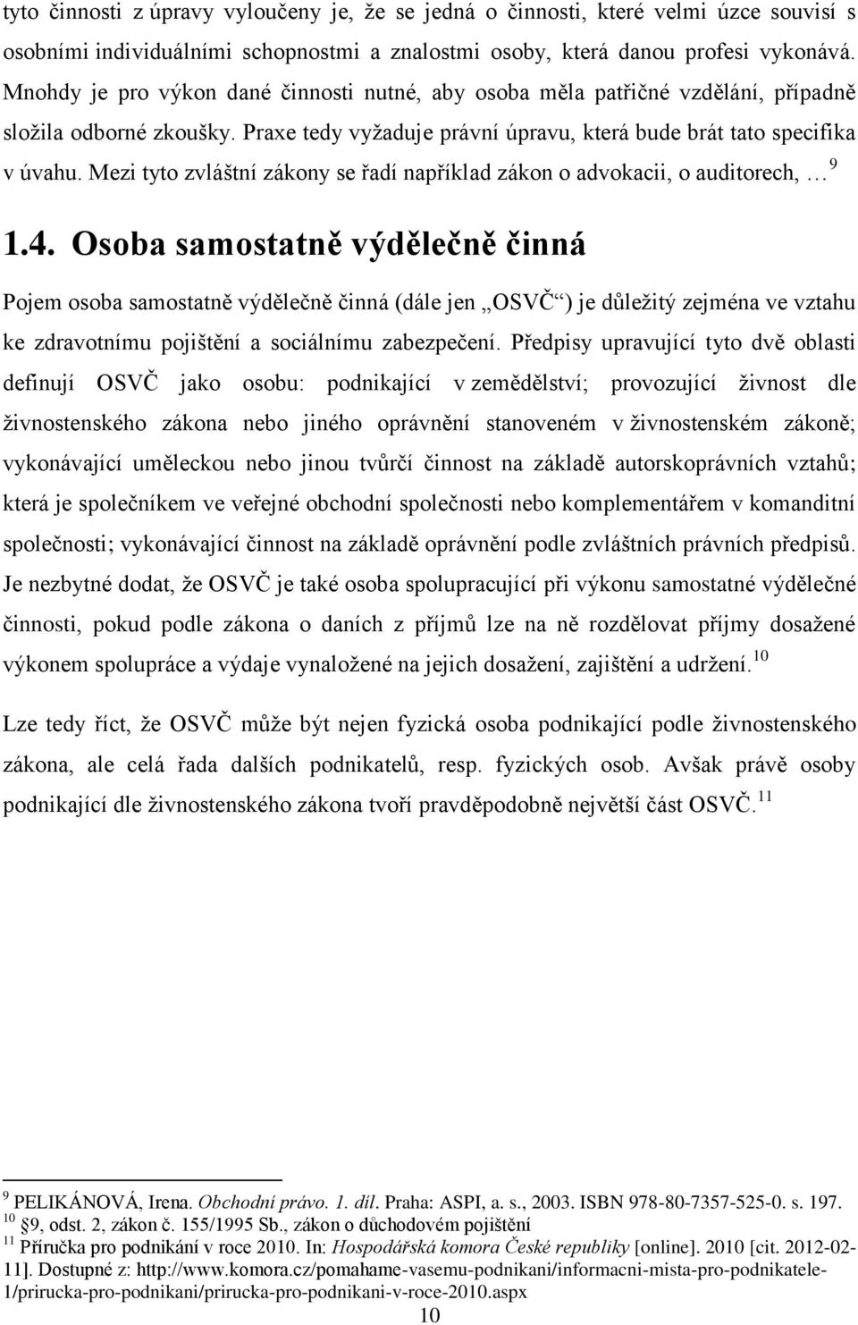 Mezi tyto zvláštní zákony se řadí například zákon o advokacii, o auditorech, 9 1.4.