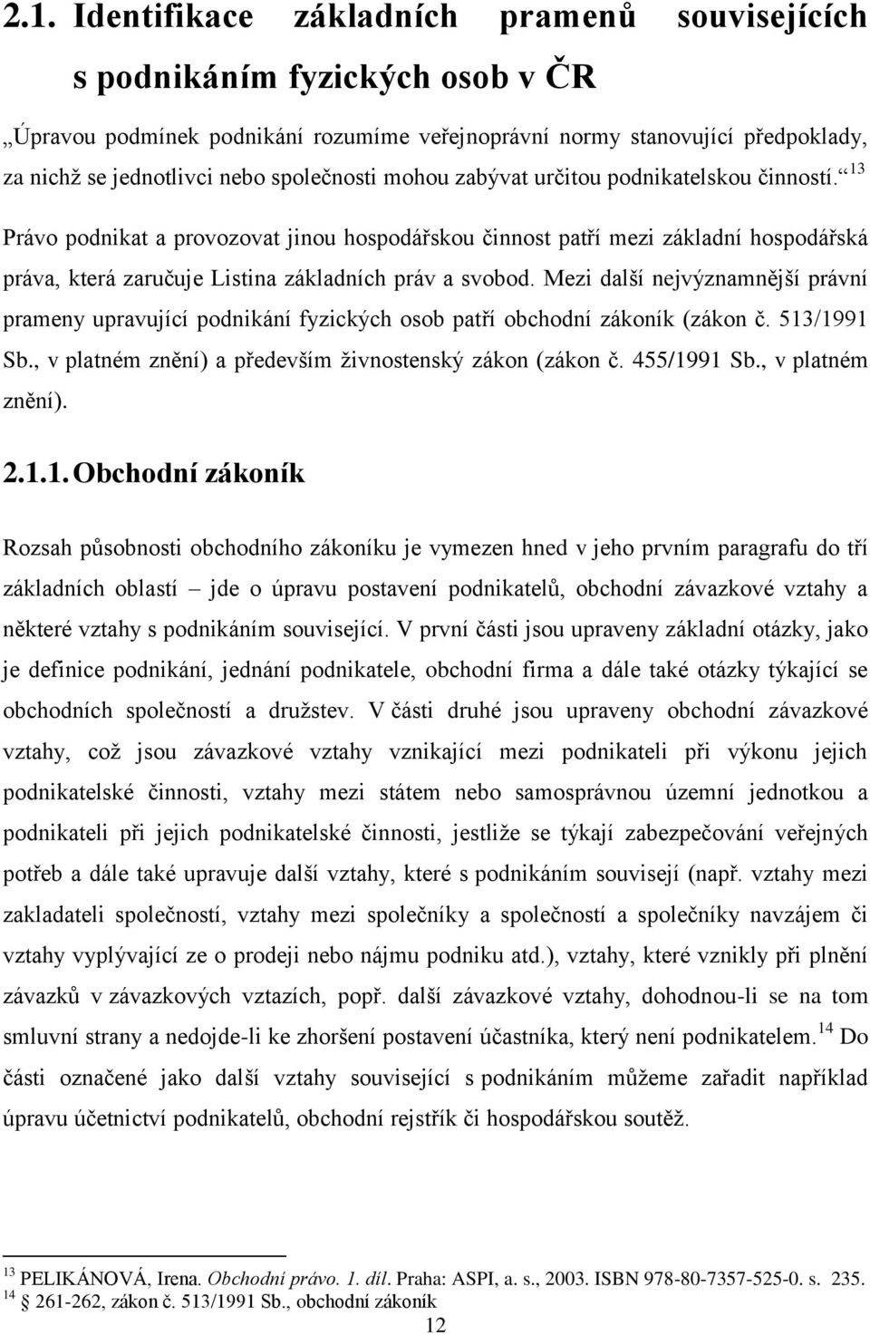 13 Právo podnikat a provozovat jinou hospodářskou činnost patří mezi základní hospodářská práva, která zaručuje Listina základních práv a svobod.