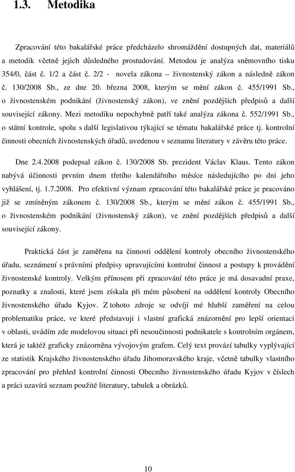 , o živnostenském podnikání (živnostenský zákon), ve znění pozdějších předpisů a další související zákony. Mezi metodiku nepochybně patří také analýza zákona č. 552/1991 Sb.