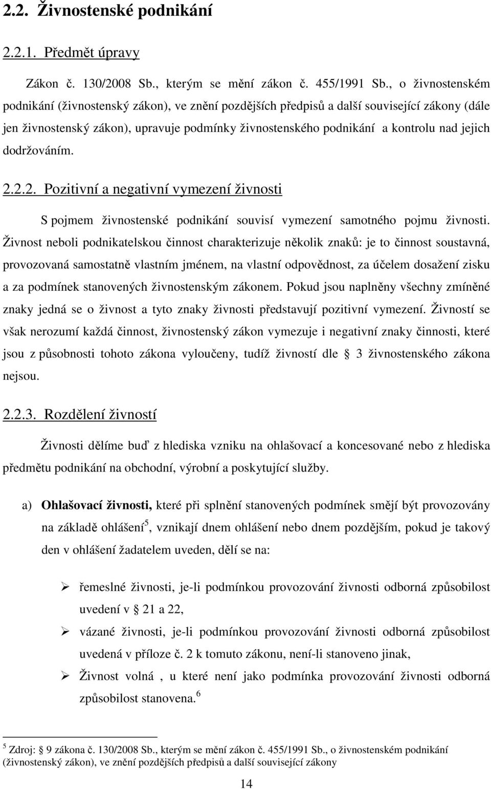 jejich dodržováním. 2.2.2. Pozitivní a negativní vymezení živnosti S pojmem živnostenské podnikání souvisí vymezení samotného pojmu živnosti.