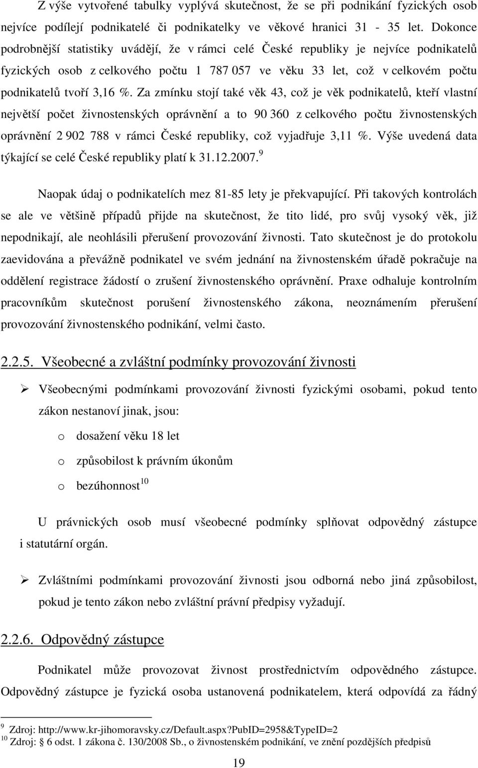 Za zmínku stojí také věk 43, což je věk podnikatelů, kteří vlastní největší počet živnostenských oprávnění a to 90 360 z celkového počtu živnostenských oprávnění 2 902 788 v rámci České republiky,