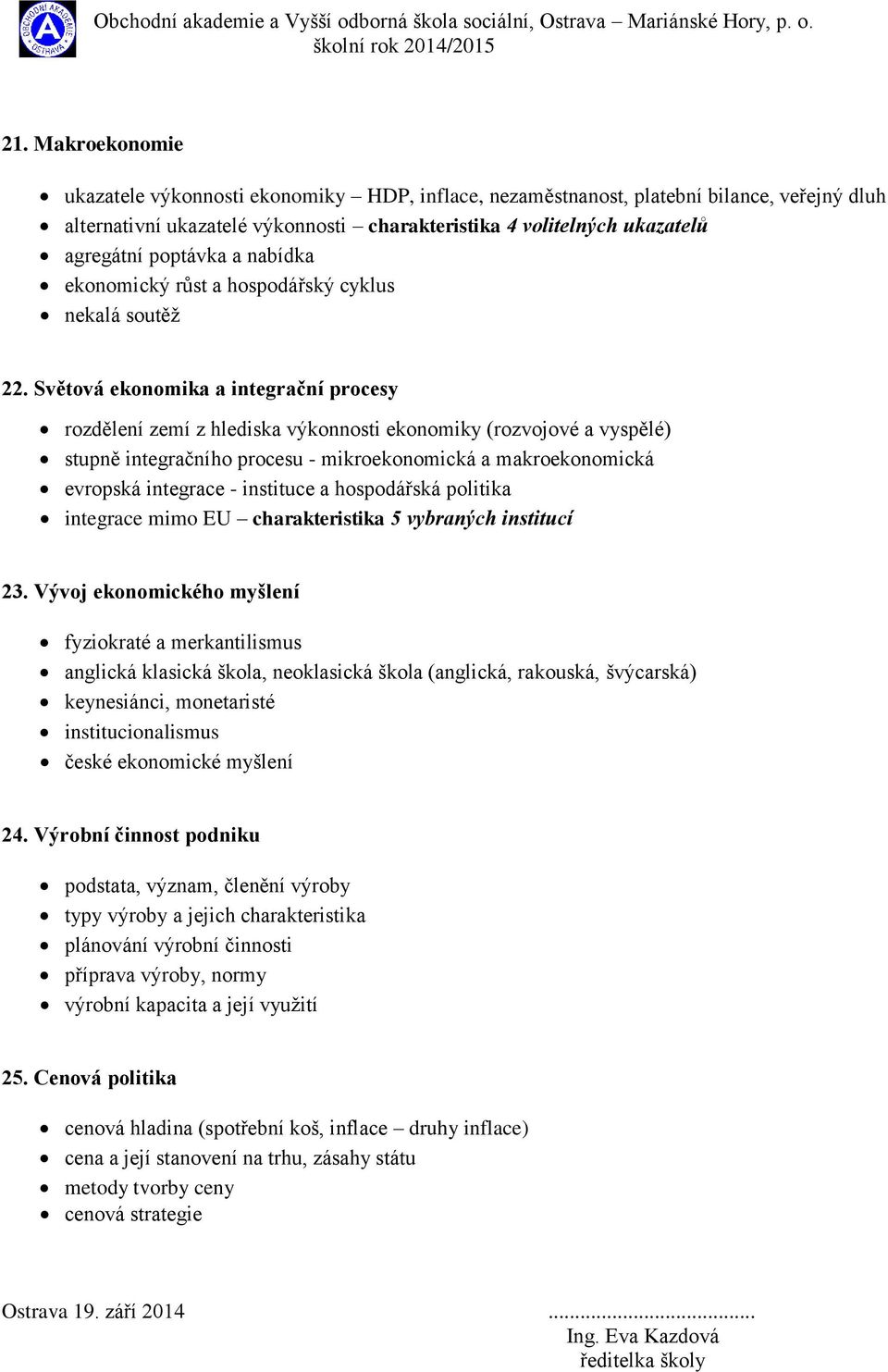 Světová ekonomika a integrační procesy rozdělení zemí z hlediska výkonnosti ekonomiky (rozvojové a vyspělé) stupně integračního procesu - mikroekonomická a makroekonomická evropská integrace -