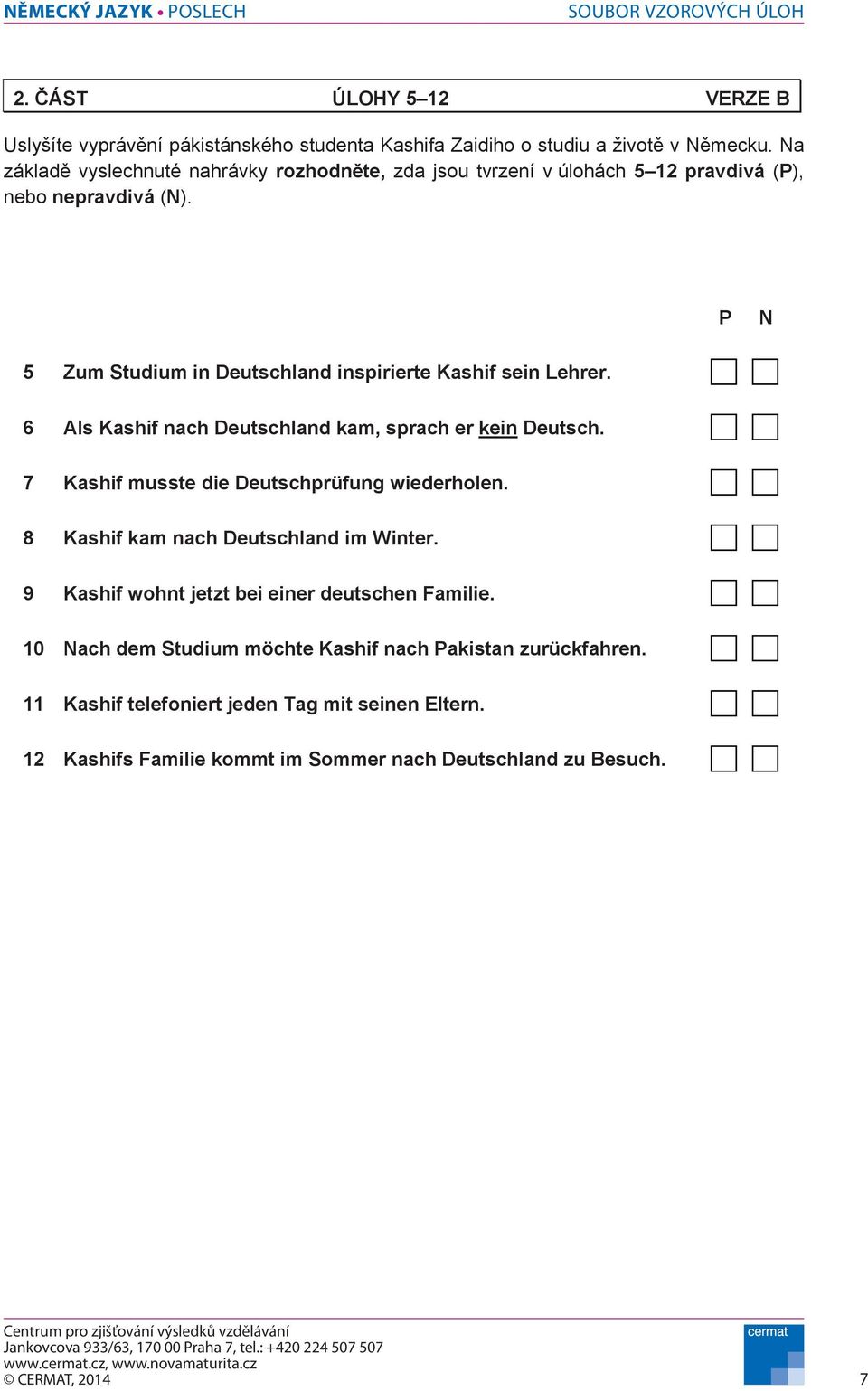 P N 5 Zum Studium in Deutschland inspirierte Kashif sein Lehrer. 6 Als Kashif nach Deutschland kam, sprach er kein Deutsch.