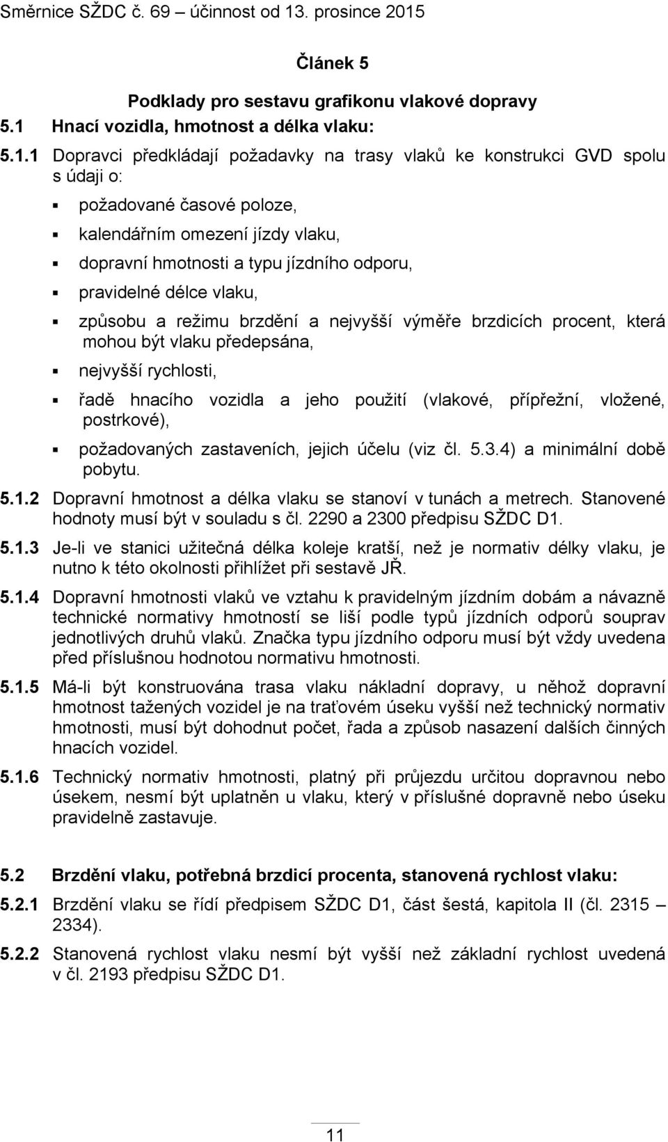 1 Dopravci předkládají požadavky na trasy vlaků ke konstrukci GVD spolu s údaji o: požadované časové poloze, kalendářním omezení jízdy vlaku, dopravní hmotnosti a typu jízdního odporu, pravidelné