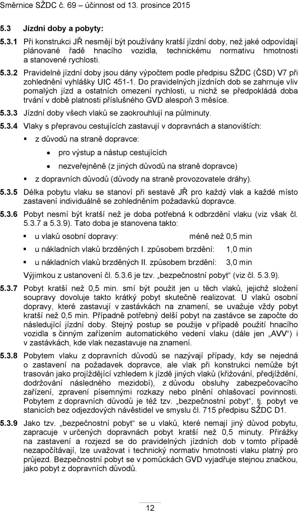 Do pravidelných jízdních dob se zahrnuje vliv pomalých jízd a ostatních omezení rychlosti, u nichž se předpokládá doba trvání v době platnosti příslušného GVD alespoň 3 