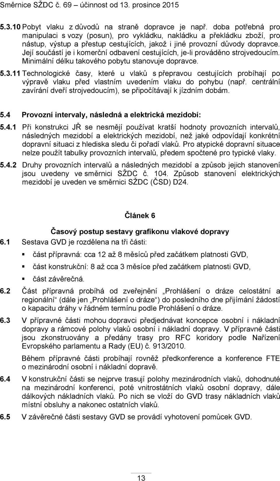 Její součástí je i komerční odbavení cestujících, je-li prováděno strojvedoucím. Minimální délku takového pobytu stanovuje dopravce. 5.3.