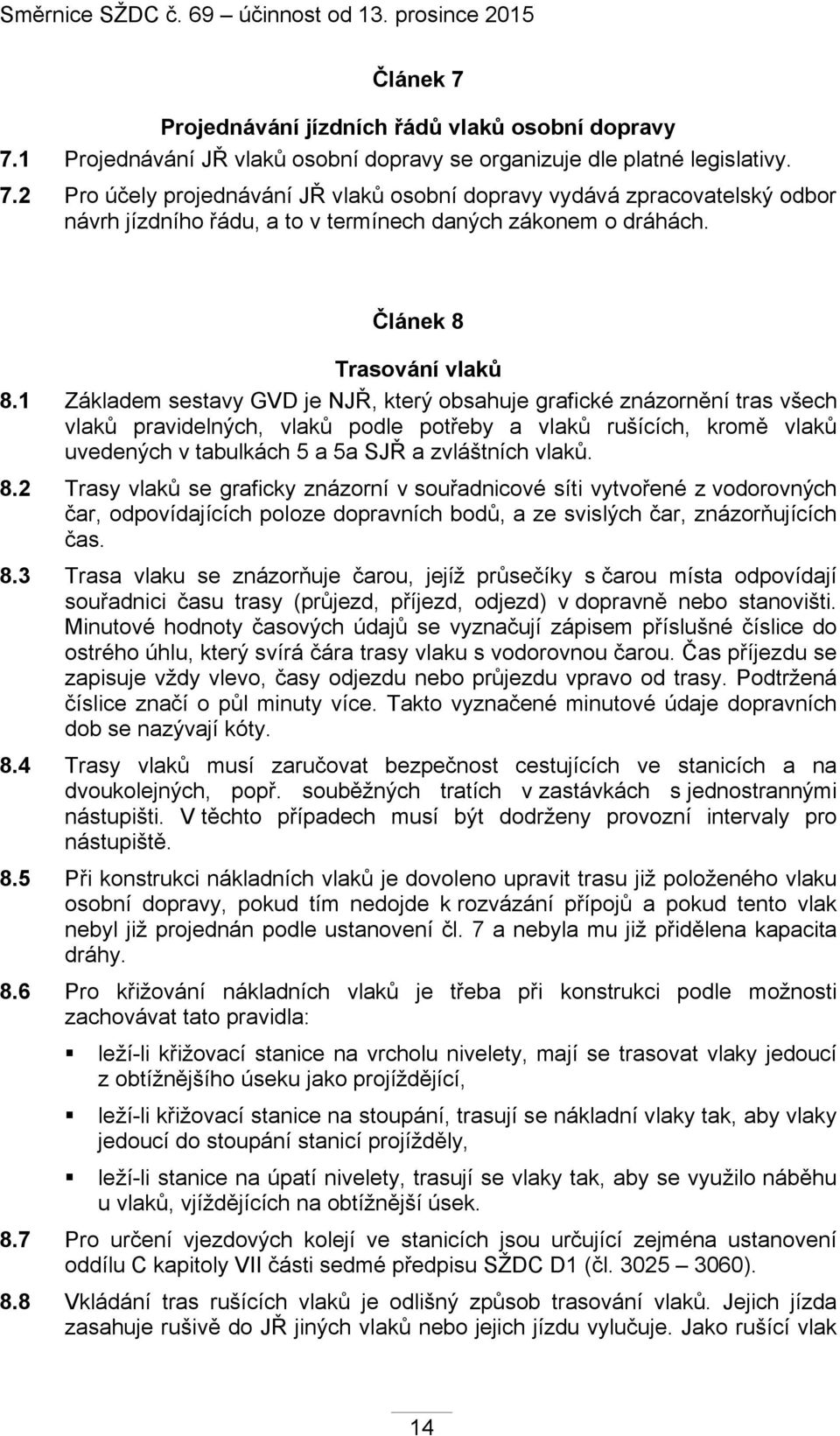 1 Základem sestavy GVD je NJŘ, který obsahuje grafické znázornění tras všech vlaků pravidelných, vlaků podle potřeby a vlaků rušících, kromě vlaků uvedených v tabulkách 5 a 5a SJŘ a zvláštních vlaků.