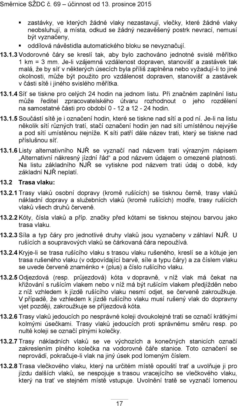 Je-li vzájemná vzdálenost dopraven, stanovišť a zastávek tak malá, že by síť v některých úsecích byla příliš zaplněna nebo vyžadují-li to jiné okolnosti, může být použito pro vzdálenost dopraven,