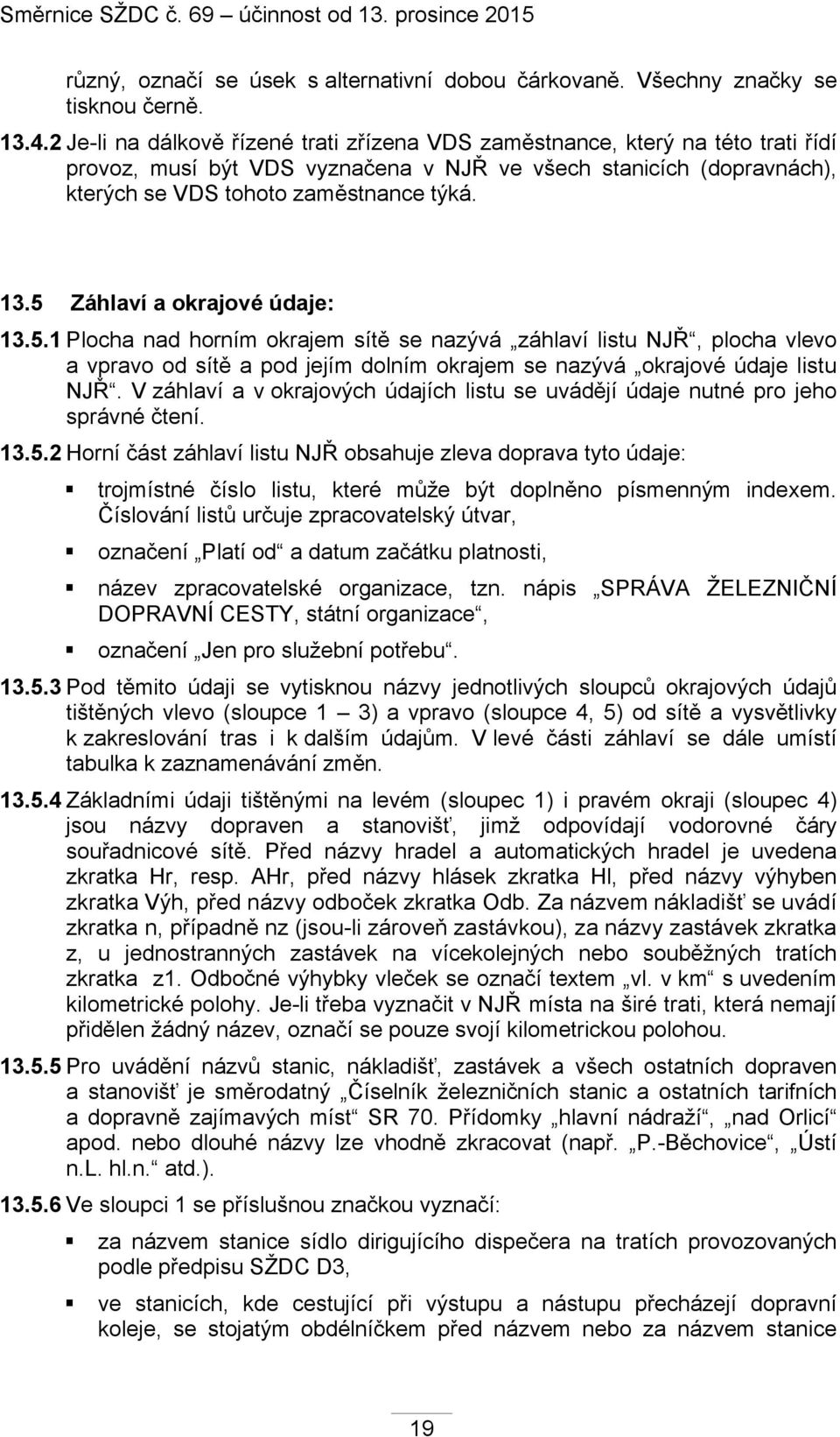 5 Záhlaví a okrajové údaje: 13.5.1 Plocha nad horním okrajem sítě se nazývá záhlaví listu NJŘ, plocha vlevo a vpravo od sítě a pod jejím dolním okrajem se nazývá okrajové údaje listu NJŘ.