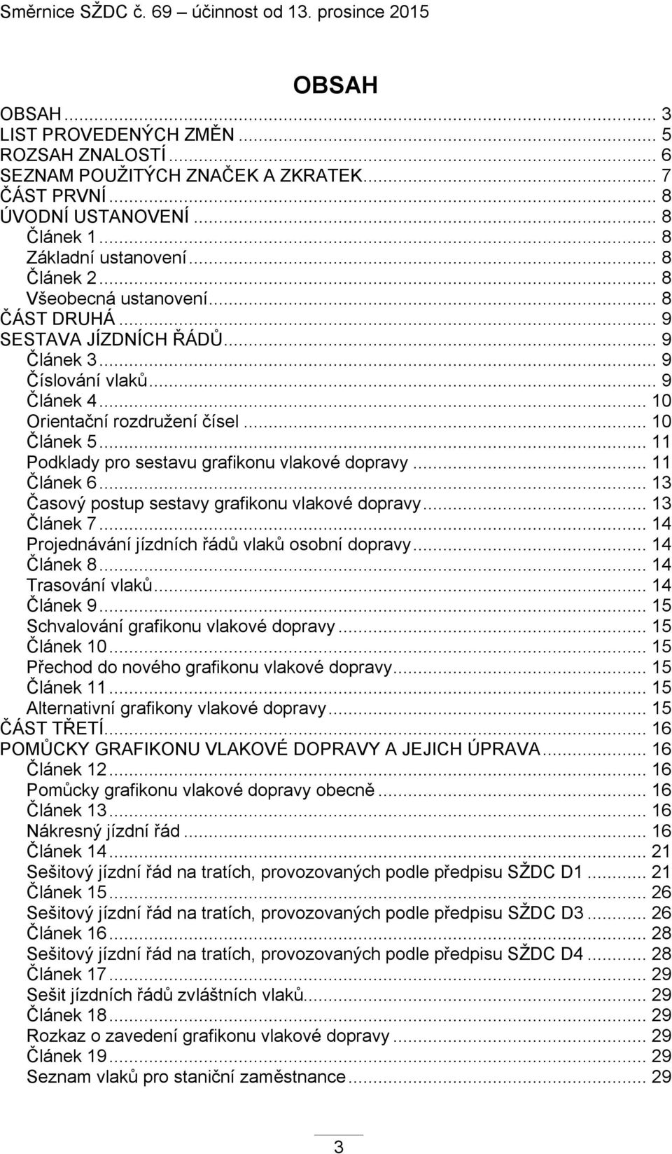 .. 11 Podklady pro sestavu grafikonu vlakové dopravy... 11 Článek 6... 13 Časový postup sestavy grafikonu vlakové dopravy... 13 Článek 7... 14 Projednávání jízdních řádů vlaků osobní dopravy.