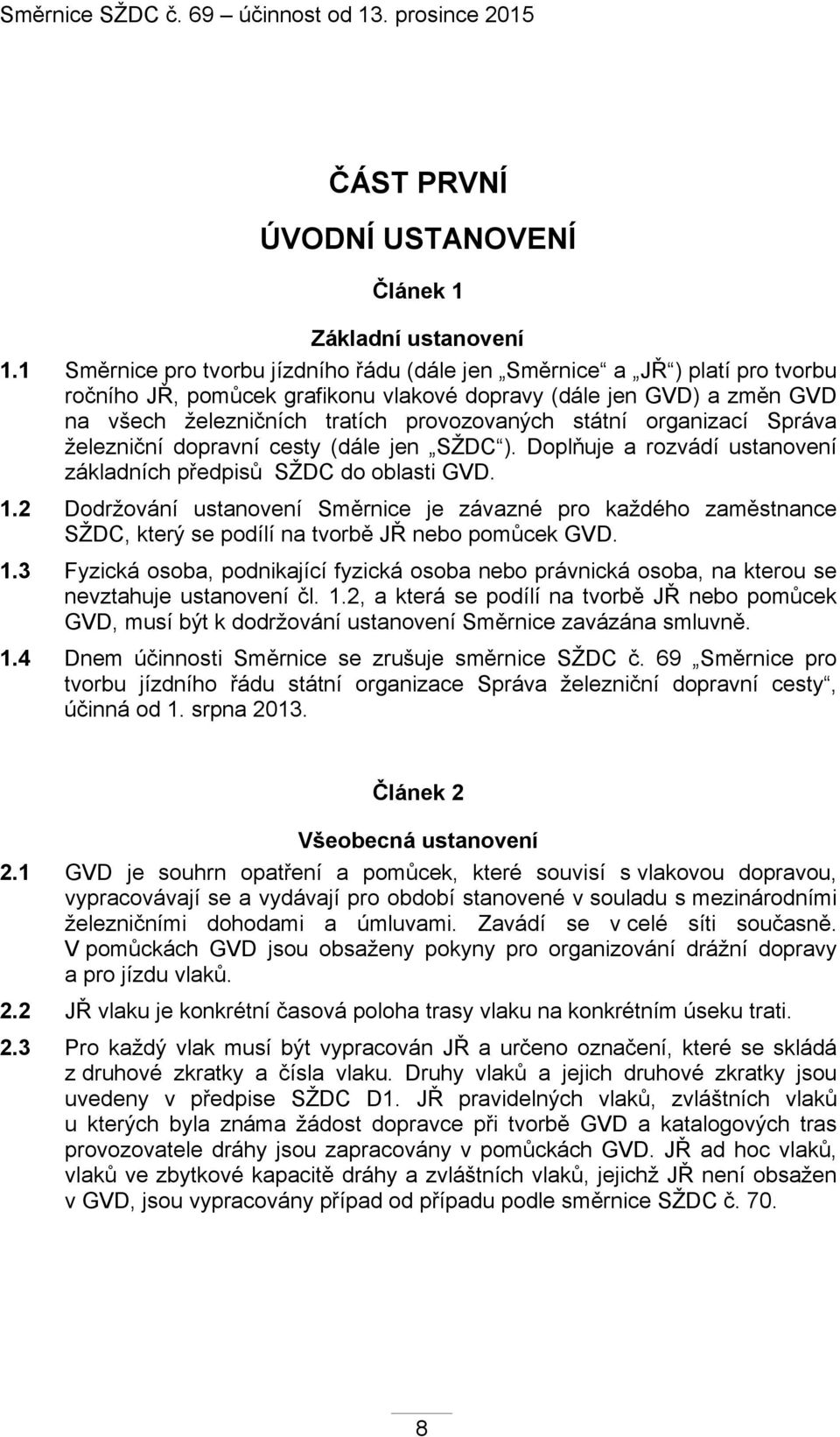 státní organizací Správa železniční dopravní cesty (dále jen SŽDC ). Doplňuje a rozvádí ustanovení základních předpisů SŽDC do oblasti GVD. 1.