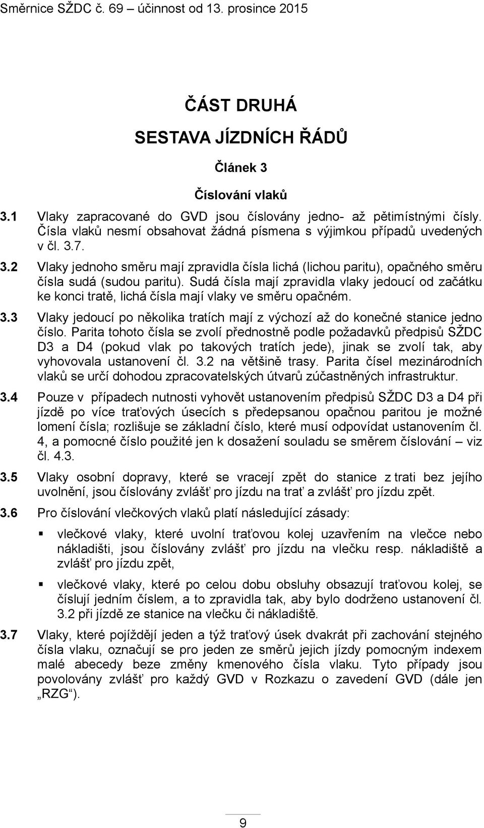Sudá čísla mají zpravidla vlaky jedoucí od začátku ke konci tratě, lichá čísla mají vlaky ve směru opačném. 3.3 Vlaky jedoucí po několika tratích mají z výchozí až do konečné stanice jedno číslo.
