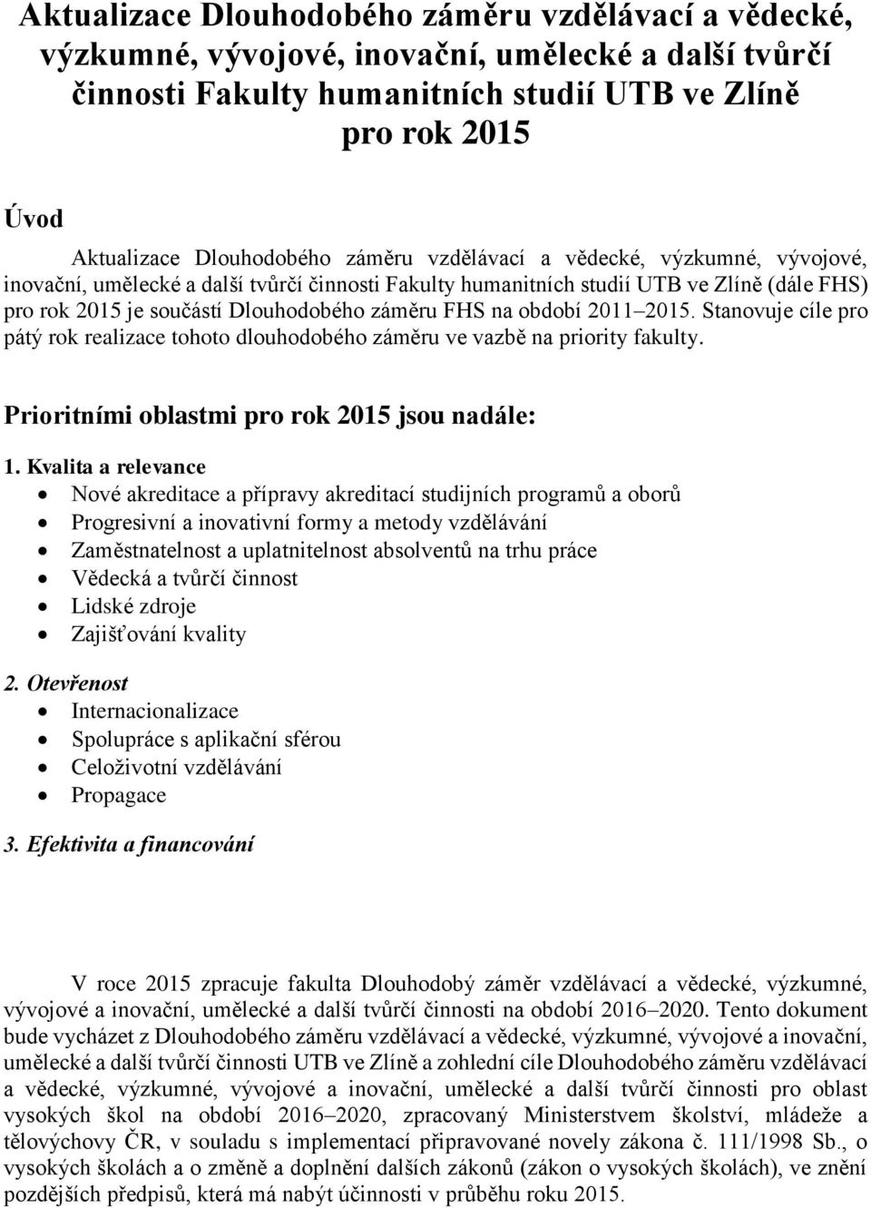 období 2011 2015. Stanovuje cíle pro pátý rok realizace tohoto dlouhodobého záměru ve vazbě na priority fakulty. Prioritními oblastmi pro rok 2015 jsou nadále: 1.