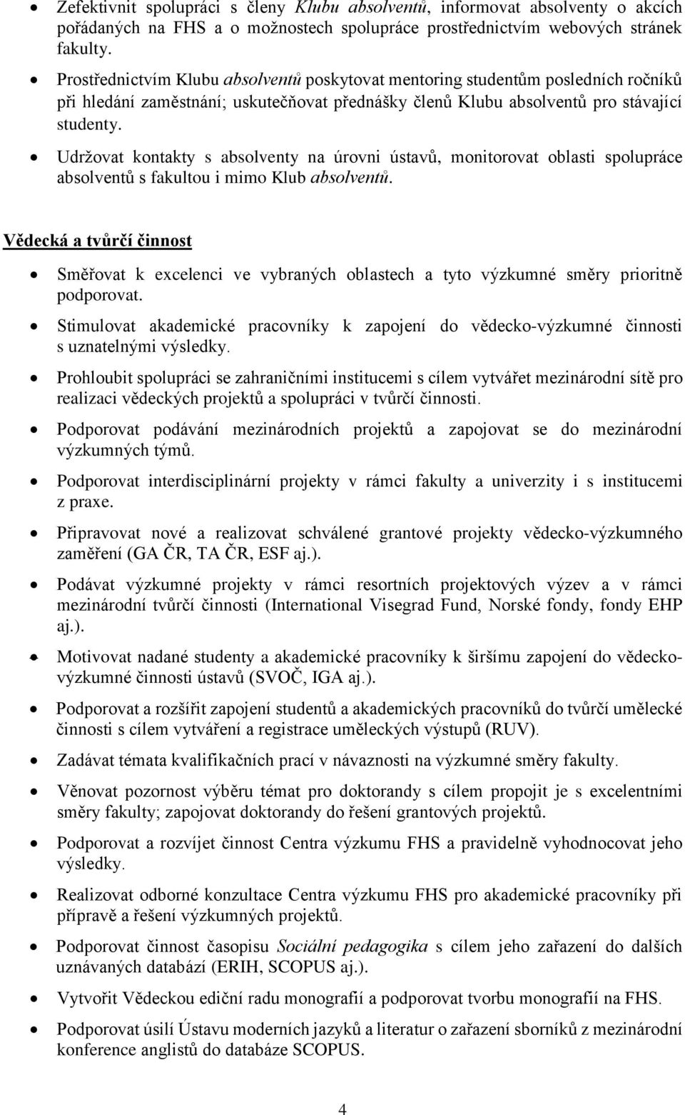 Udržovat kontakty s absolventy na úrovni ústavů, monitorovat oblasti spolupráce absolventů s fakultou i mimo Klub absolventů.