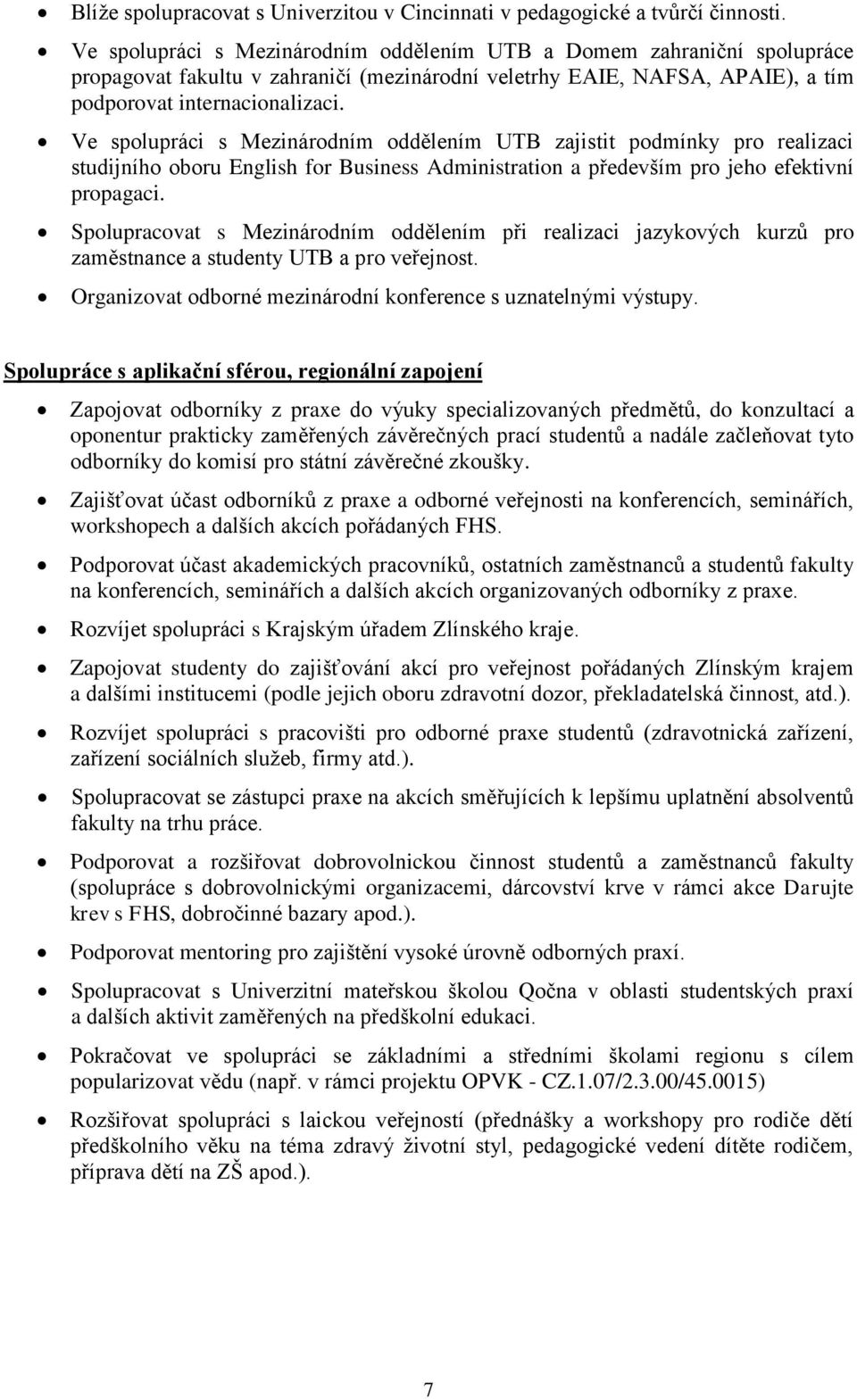 Ve spolupráci s Mezinárodním oddělením UTB zajistit podmínky pro realizaci studijního oboru English for Business Administration a především pro jeho efektivní propagaci.