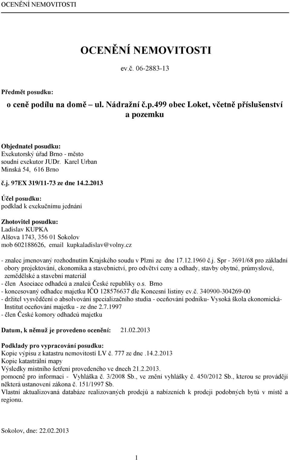 2013 Účel posudku: podklad k exekučnímu jednání Zhotovitel posudku: Ladislav KUPKA Alšova 1743, 356 01 Sokolov mob 602188626, email kupkaladislav@volny.