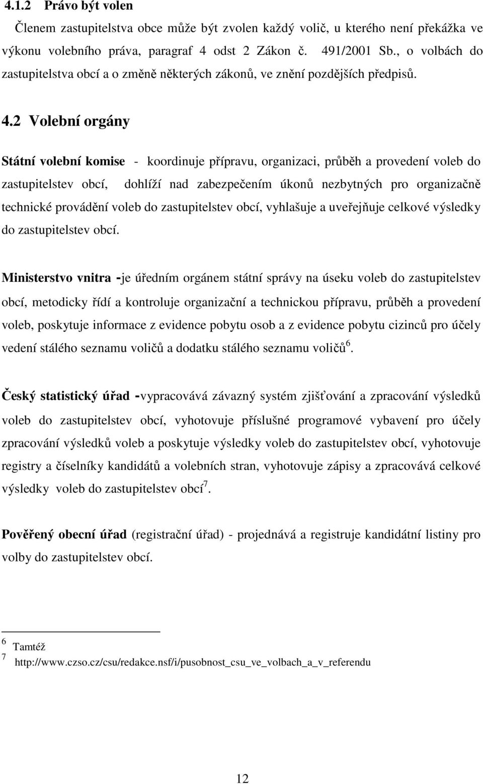 2 Volební orgány Státní volební komise - koordinuje přípravu, organizaci, průběh a provedení voleb do zastupitelstev obcí, dohlíží nad zabezpečením úkonů nezbytných pro organizačně technické