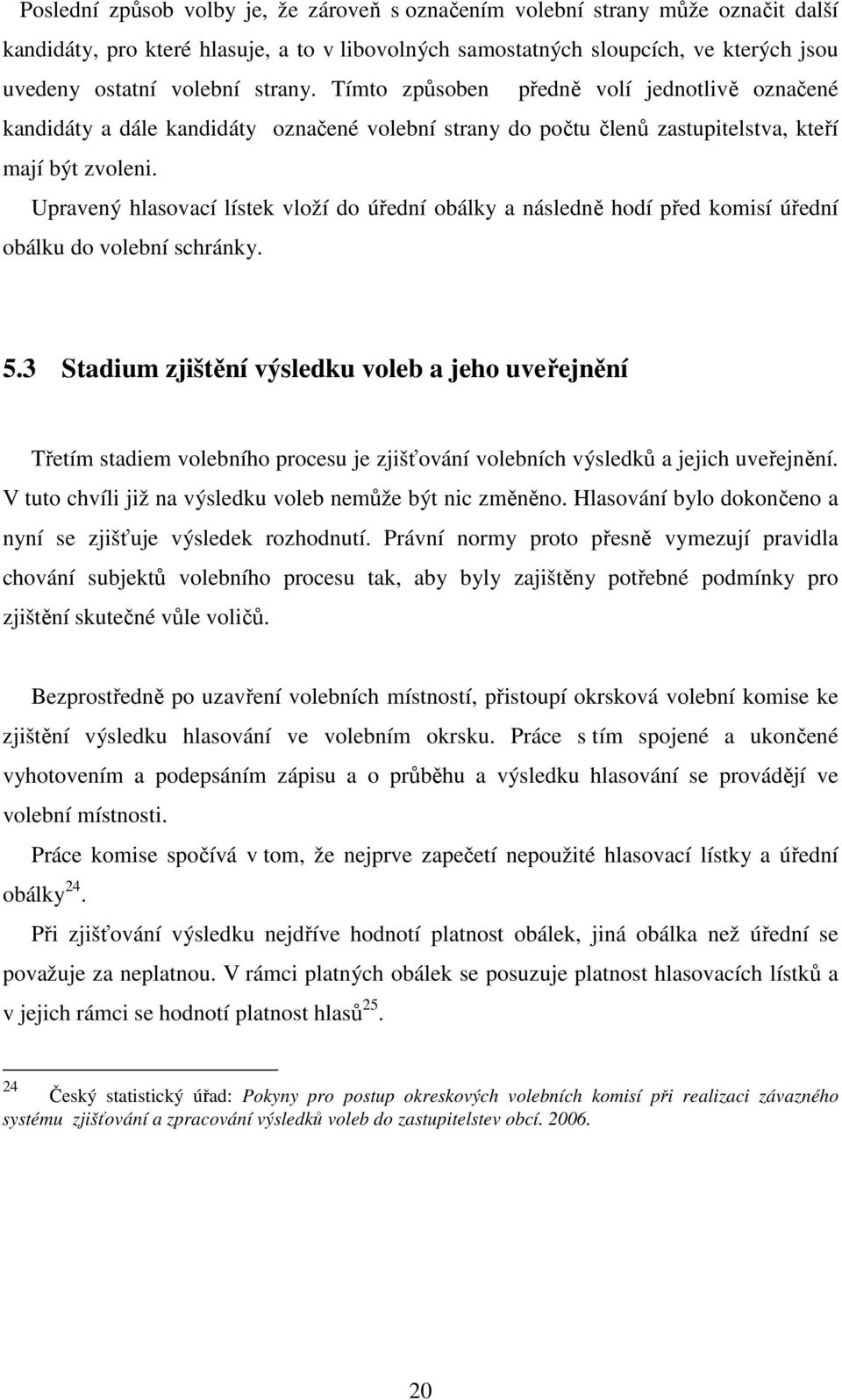 Upravený hlasovací lístek vloží do úřední obálky a následně hodí před komisí úřední obálku do volební schránky. 5.