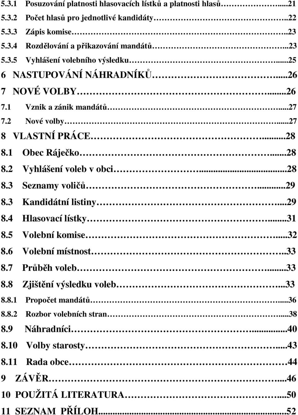 ..29 8.3 Kandidátní listiny...29 8.4 Hlasovací lístky...31 8.5 Volební komise...32 8.6 Volební místnost..33 8.7 Průběh voleb...33 8.8 Zjištění výsledku voleb...33 8.8.1 Propočet mandátů...36 8.