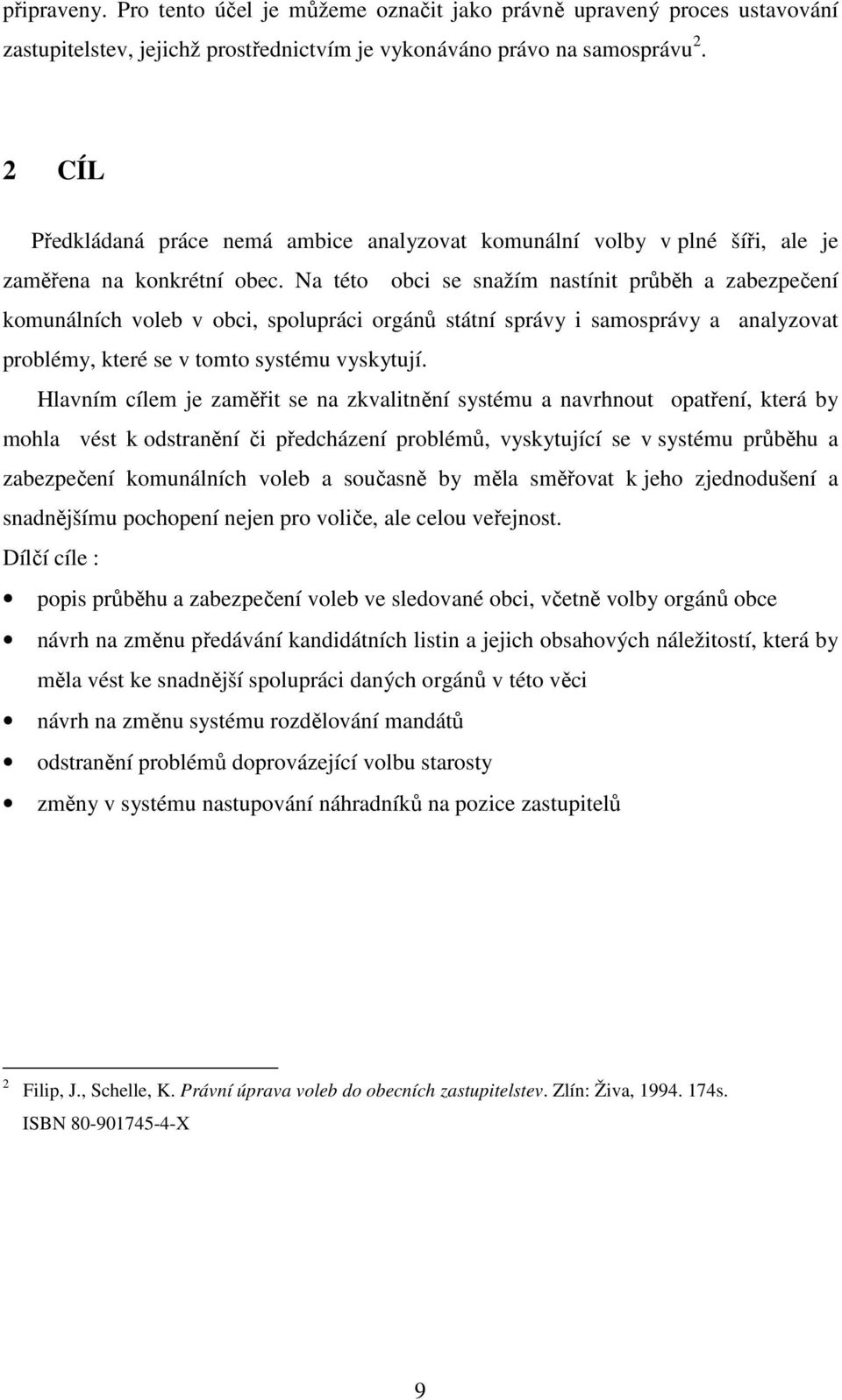Na této obci se snažím nastínit průběh a zabezpečení komunálních voleb v obci, spolupráci orgánů státní správy i samosprávy a analyzovat problémy, které se v tomto systému vyskytují.