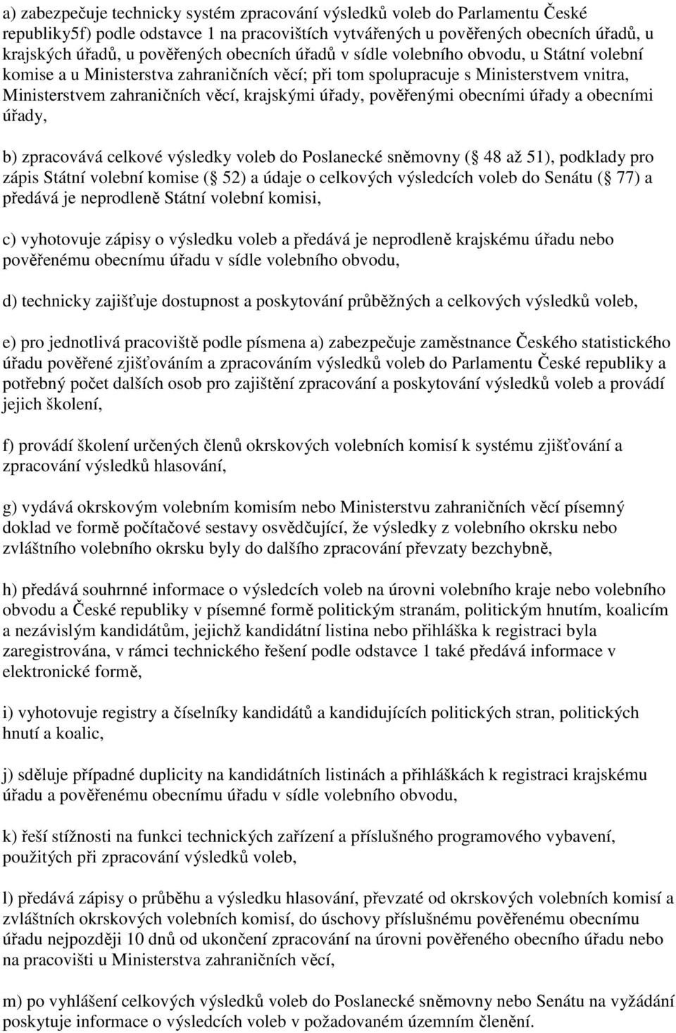 pověřenými obecními úřady a obecními úřady, b) zpracovává celkové výsledky voleb do Poslanecké sněmovny ( 48 až 51), podklady pro zápis Státní volební komise ( 52) a údaje o celkových výsledcích