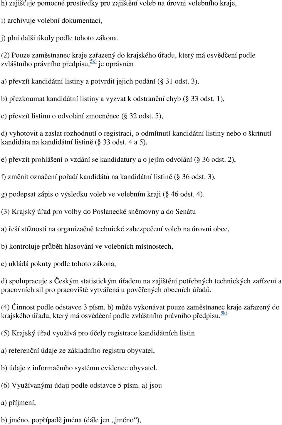 3), b) přezkoumat kandidátní listiny a vyzvat k odstranění chyb ( 33 odst. 1), c) převzít listinu o odvolání zmocněnce ( 32 odst.