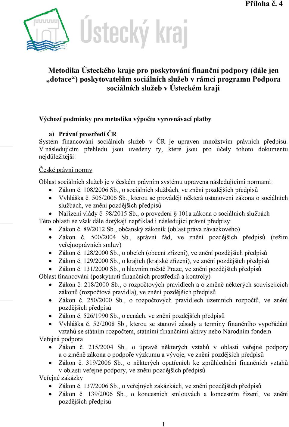 metodiku výpočtu vyrovnávací platby a) Právní prostředí ČR Systém financování sociálních služeb v ČR je upraven množstvím právních předpisů.